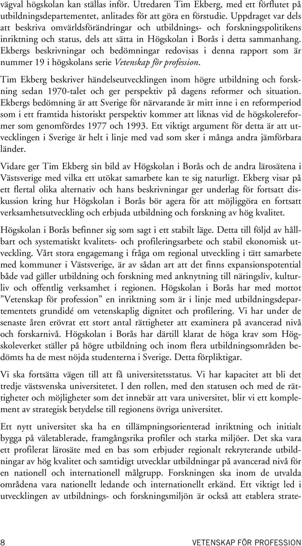 Ekbergs beskrivningar och bedömningar redovisas i denna rapport som är nummer 19 i högskolans serie Vetenskap för profession.