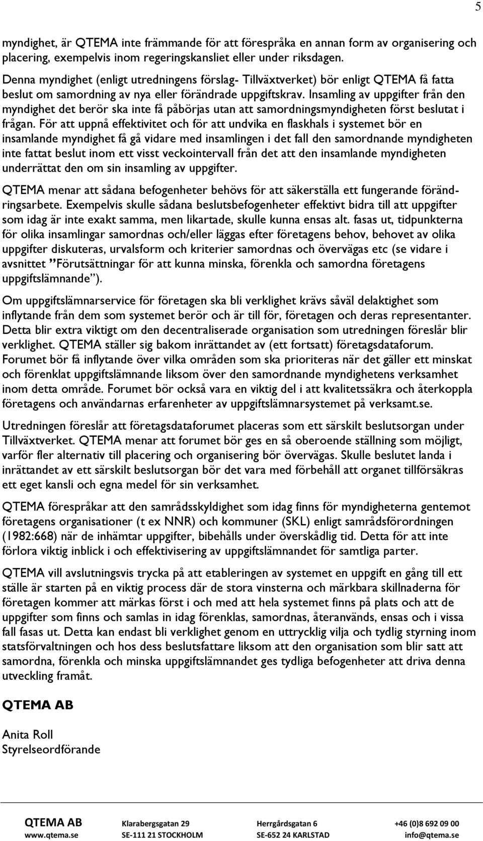 Insamling av uppgifter från den myndighet det berör ska inte få påbörjas utan att samordningsmyndigheten först beslutat i frågan.