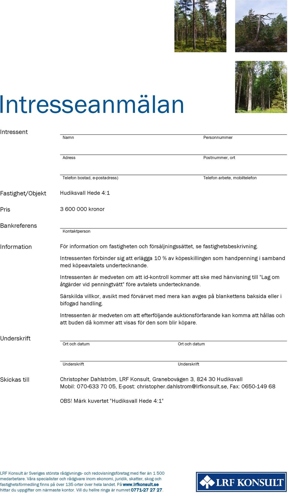 Intressenten förbinder sig att erlägga 10 % av köpeskillingen som handpenning i samband med köpeavtalets undertecknande.