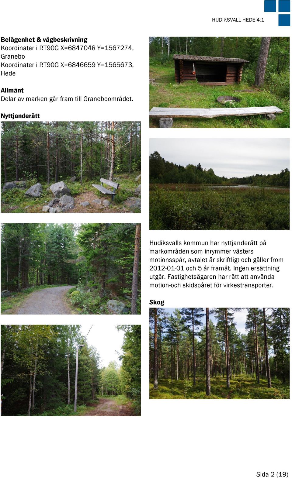 Nyttjanderätt Hudiksvalls kommun har nyttjanderätt på markområden som inrymmer västers motionsspår, avtalet är skriftligt