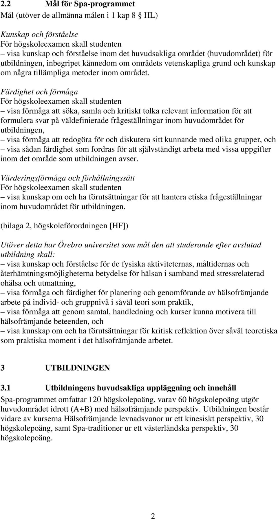 Färdighet och förmåga visa förmåga att söka, samla och kritiskt tolka relevant information för att formulera svar på väldefinierade frågeställningar inom huvudområdet för utbildningen, visa förmåga