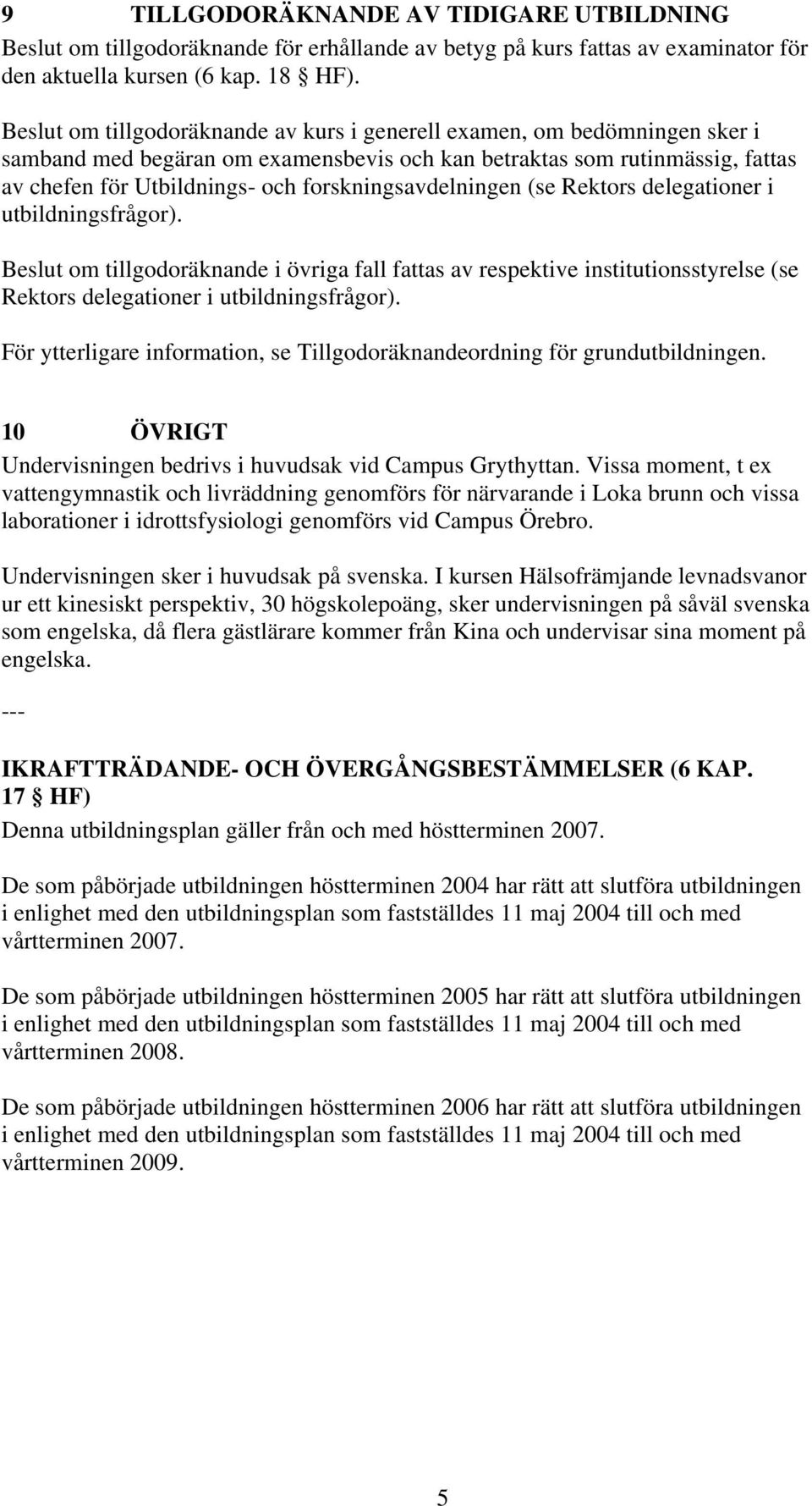 forskningsavdelningen (se Rektors delegationer i utbildningsfrågor). Beslut om tillgodoräknande i övriga fall fattas av respektive institutionsstyrelse (se Rektors delegationer i utbildningsfrågor).