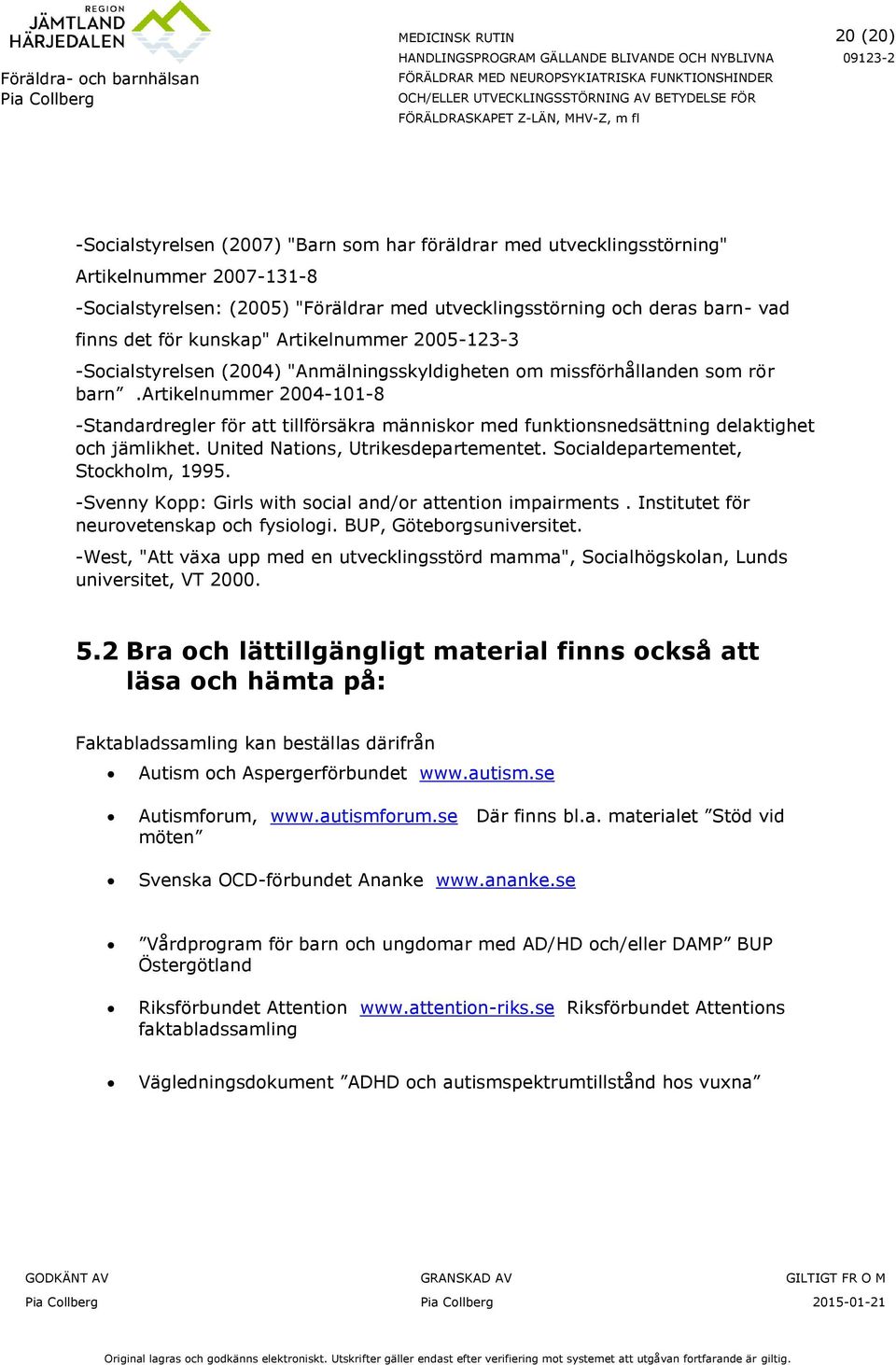 artikelnummer 2004-101-8 -Standardregler för att tillförsäkra människor med funktionsnedsättning delaktighet och jämlikhet. United Nations, Utrikesdepartementet. Socialdepartementet, Stockholm, 1995.