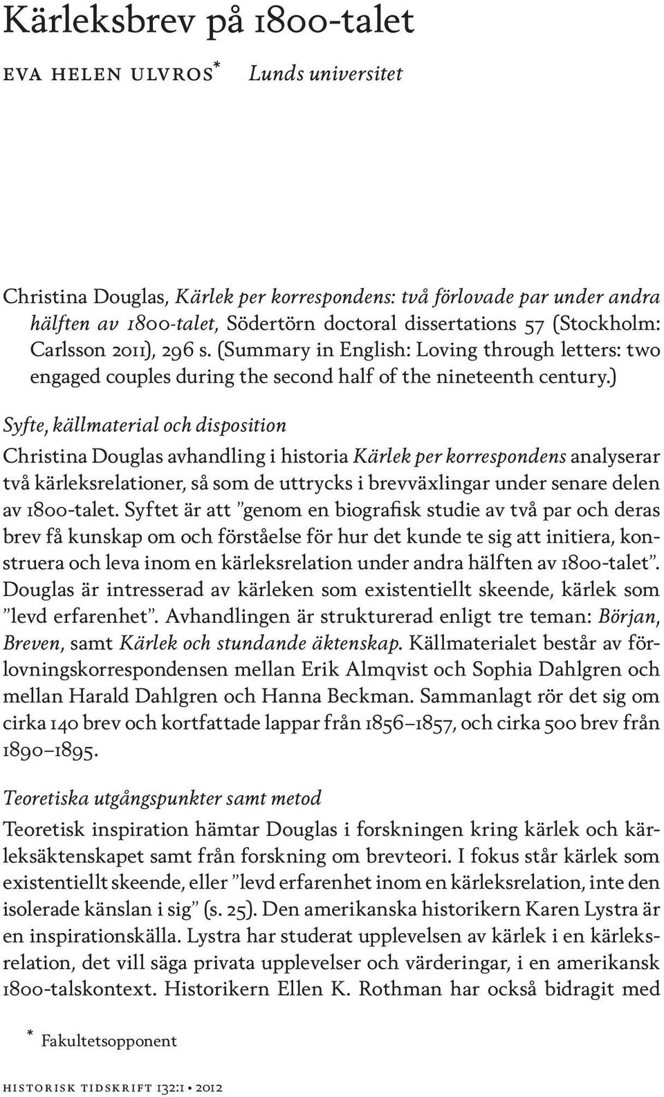 ) Syfte, källmaterial och disposition Christina Douglas avhandling i historia Kärlek per korrespondens analyserar två kärleksrelationer, så som de uttrycks i brevväxlingar under senare delen av