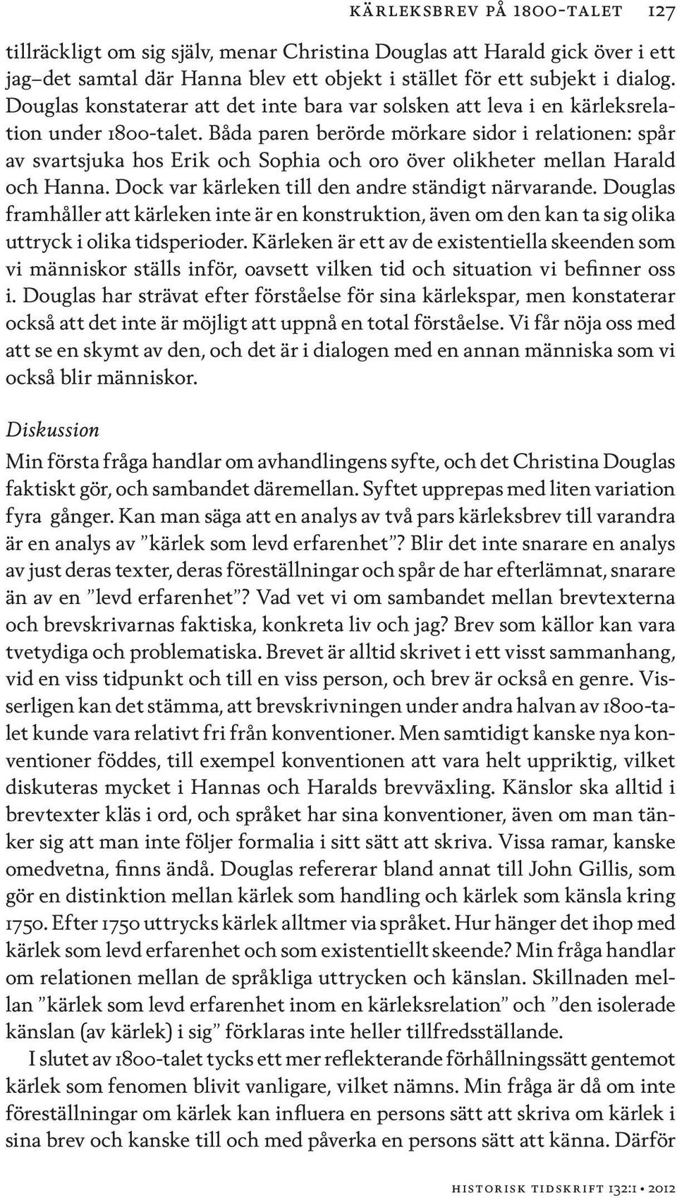 Båda paren berörde mörkare sidor i relationen: spår av svartsjuka hos Erik och Sophia och oro över olikheter mellan Harald och Hanna. Dock var kärleken till den andre ständigt närvarande.