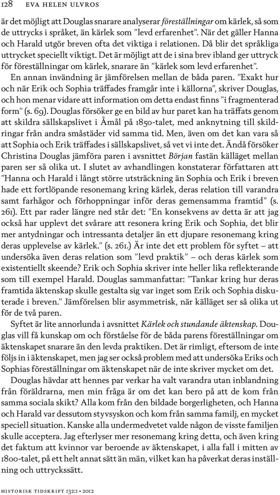 Det är möjligt att de i sina brev ibland ger uttryck för föreställningar om kärlek, snarare än kärlek som levd erfarenhet. En annan invändning är jämförelsen mellan de båda paren.