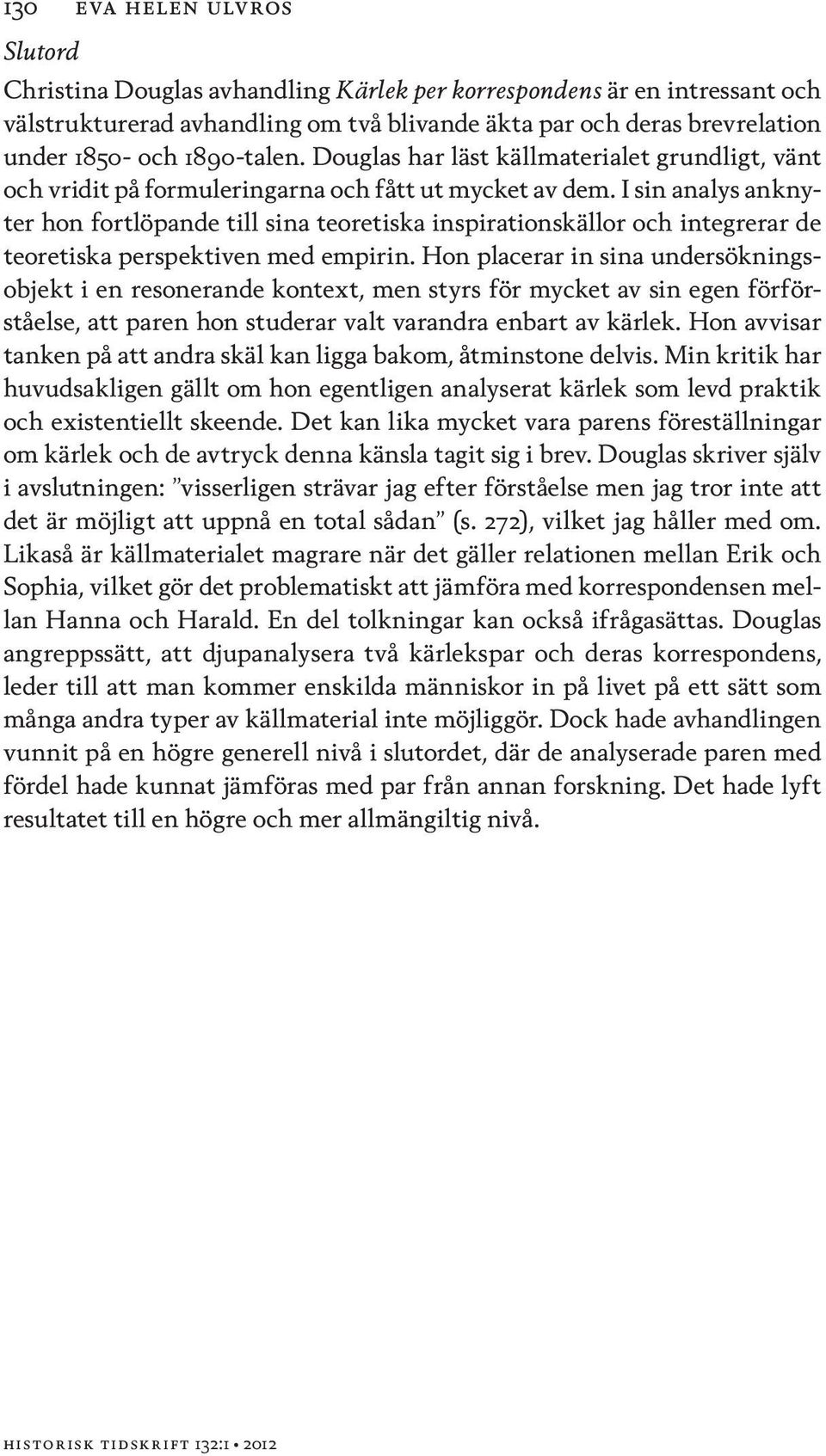 I sin analys anknyter hon fortlöpande till sina teoretiska inspirationskällor och integrerar de teoretiska perspektiven med empirin.