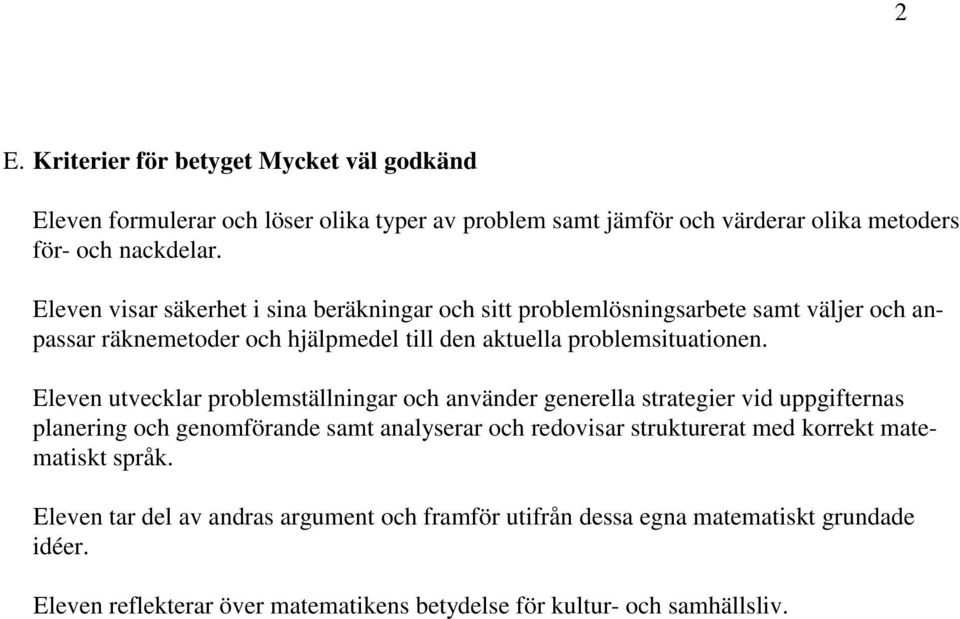 Eleven utvecklar problemställningar och använder generella strategier vid uppgifternas planering och genomförande samt analyserar och redovisar strukturerat med korrekt