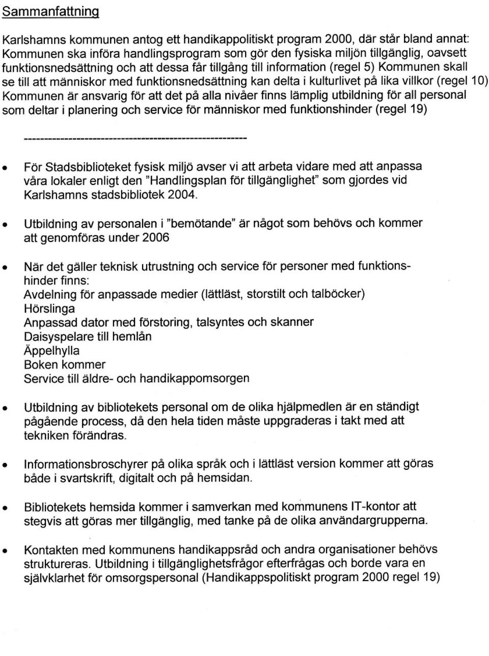 ansvarig för att det på alla nivåer finns lämplig utbildning för all personal som deltar i planering och service för människor med funktionshinder (regel 19).