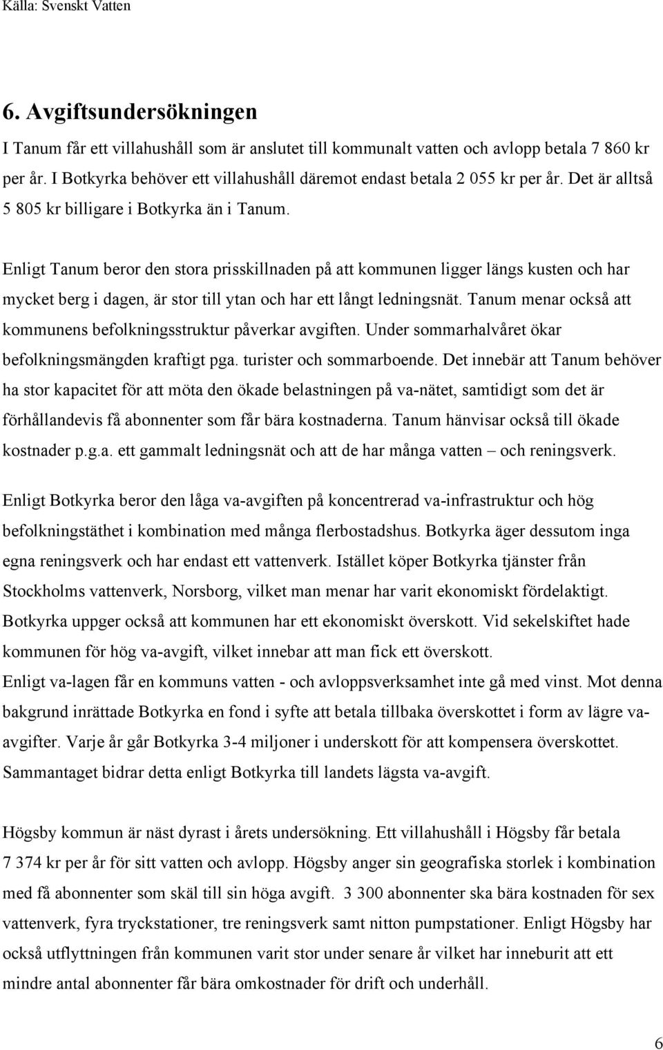 Enligt Tanum beror den stora prisskillnaden på att kommunen ligger längs kusten och har mycket berg i dagen, är stor till ytan och har ett långt ledningsnät.