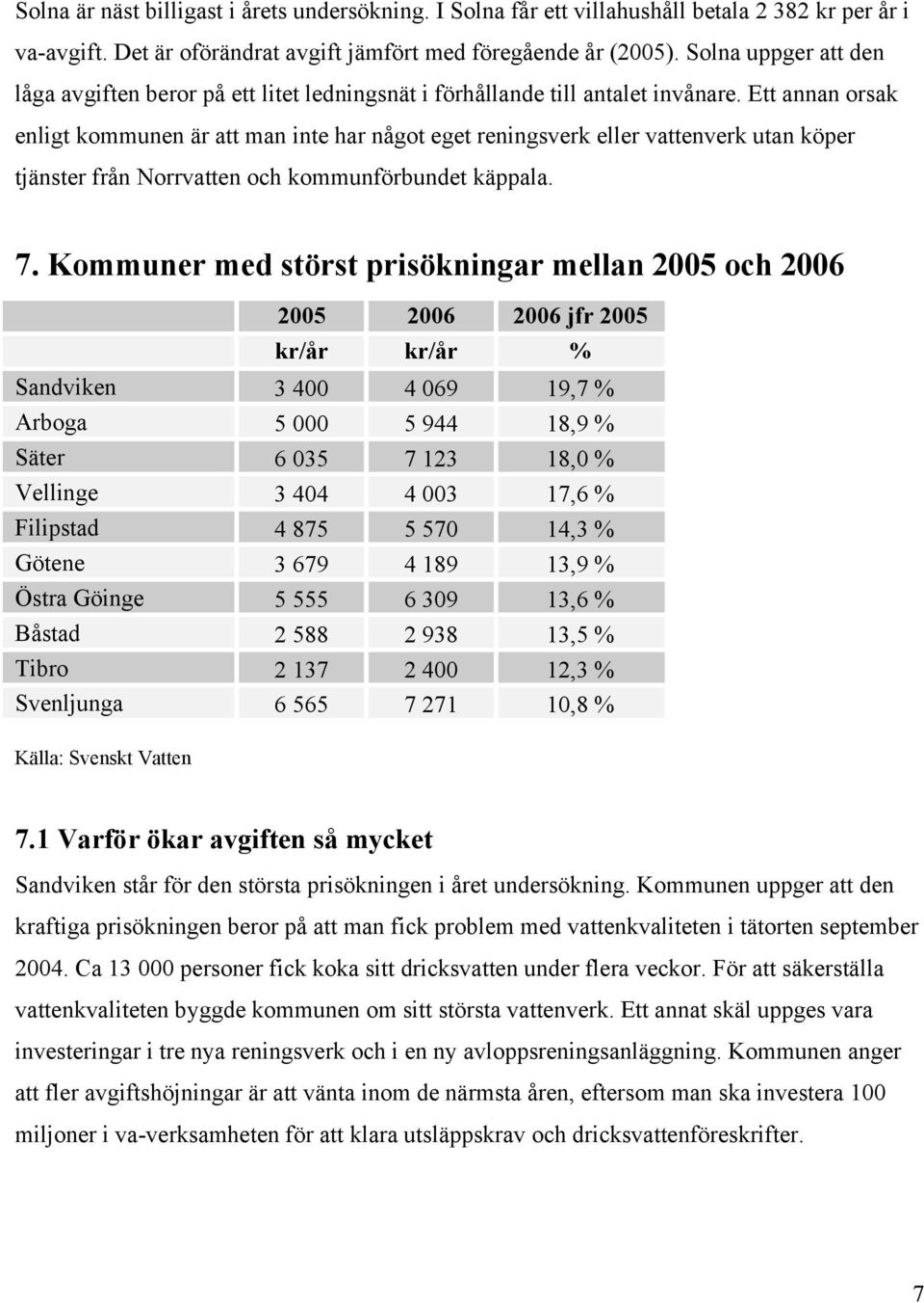 Ett annan orsak enligt kommunen är att man inte har något eget reningsverk eller vattenverk utan köper tjänster från Norrvatten och kommunförbundet käppala. 7.