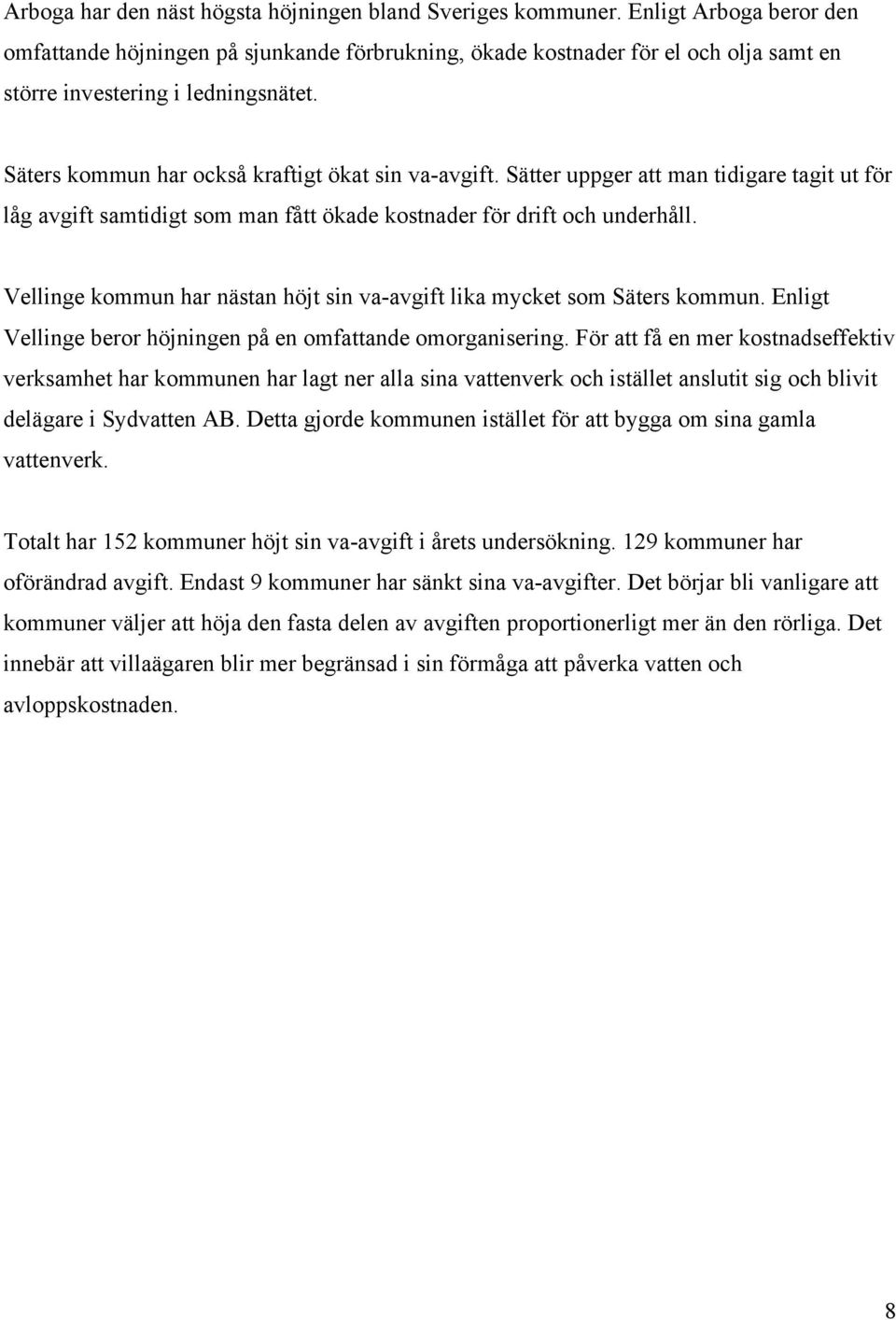 Sätter uppger att man tidigare tagit ut för låg avgift samtidigt som man fått ökade kostnader för drift och underhåll. Vellinge kommun har nästan höjt sin va-avgift lika mycket som Säters kommun.
