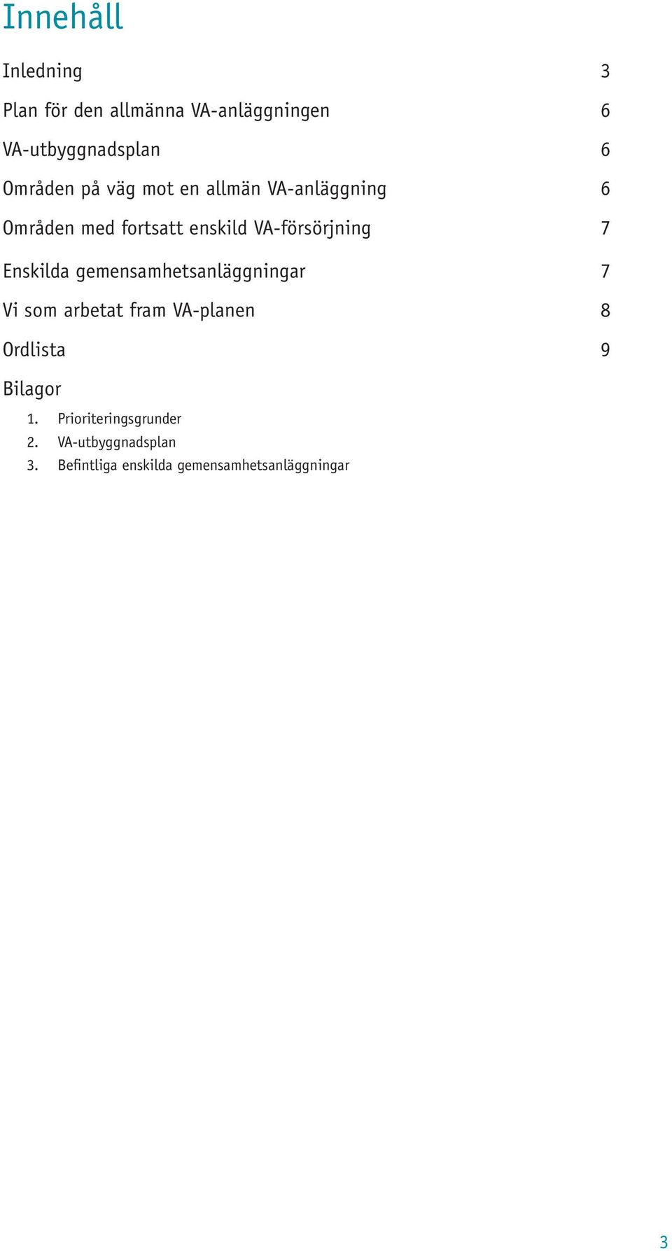 Enskilda gemensamhetsanläggningar 7 Vi som arbetat fram VA-planen 8 Ordlista 9 Bilagor 1.