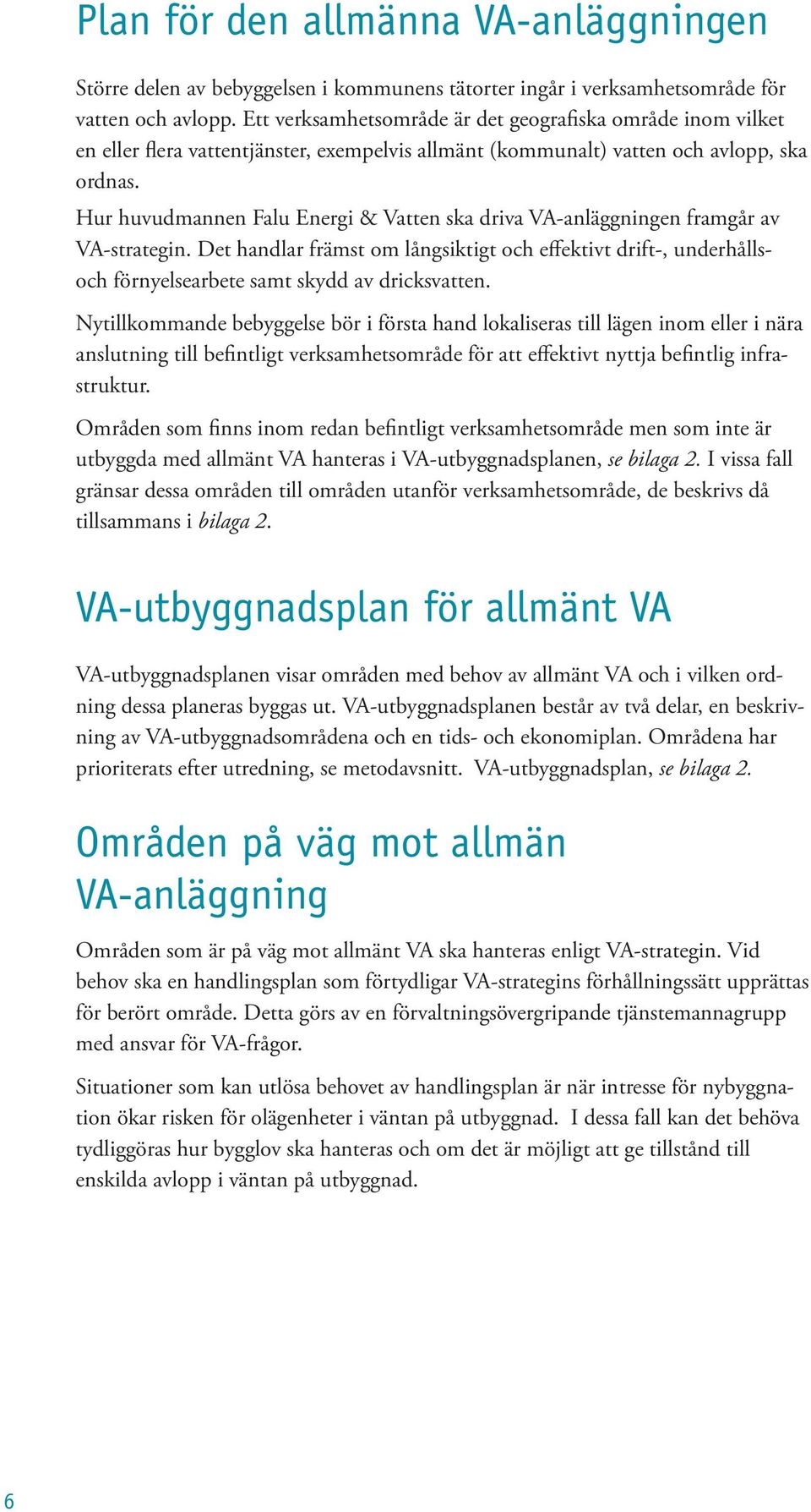 Hur huvudmannen Falu Energi & Vatten ska driva VA-anläggningen framgår av VA-strategin.