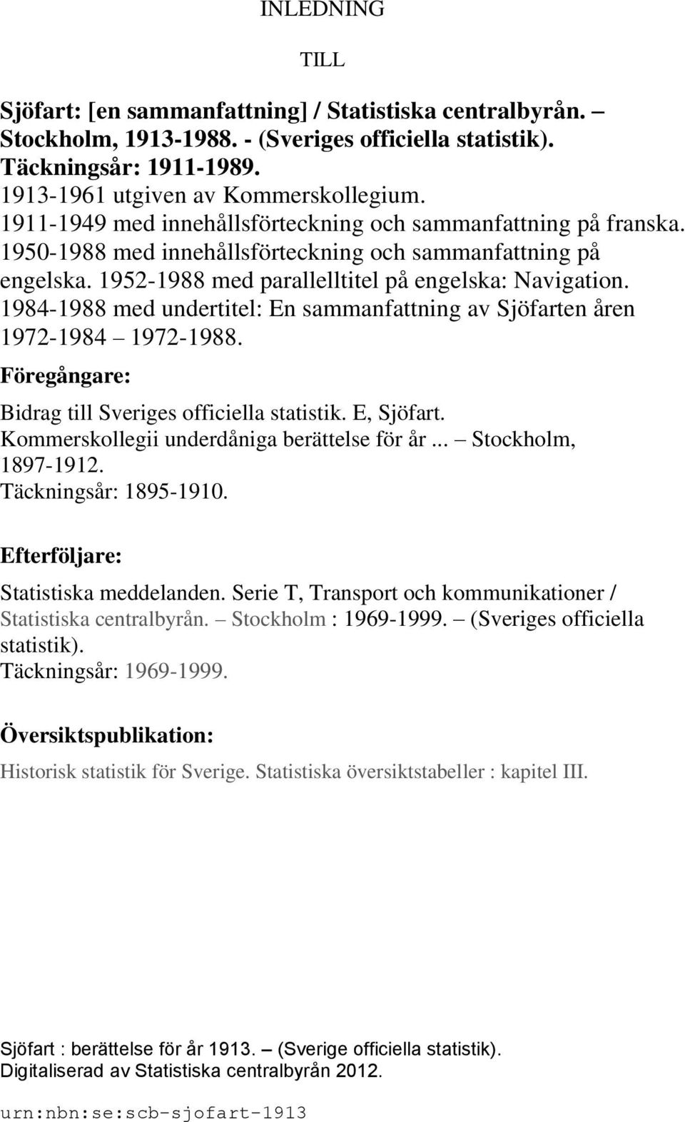 1984-1988 med undertitel: En sammanfattning av Sjöfarten åren 1972-1984 1972-1988. Föregångare: Bidrag till Sveriges officiella statistik. E, Sjöfart. Kommerskollegii underdåniga berättelse för år.