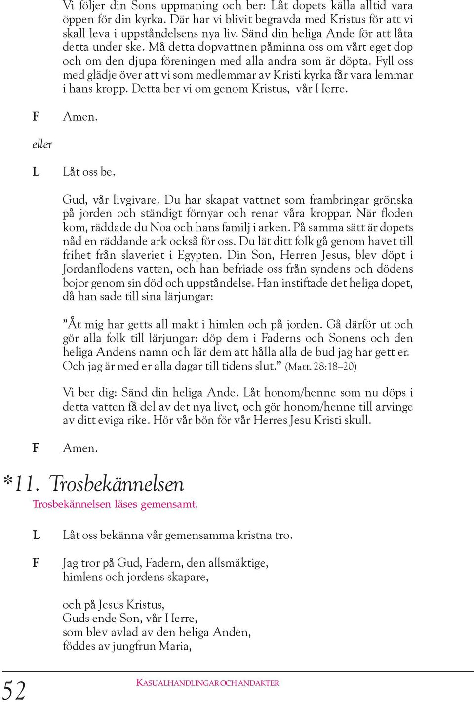 yll oss med glädje över att vi som medlemmar av Kristi kyrka får vara lemmar i hans kropp. Detta ber vi om genom Kristus, vår Herre. åt oss be. Gud, vår livgivare.