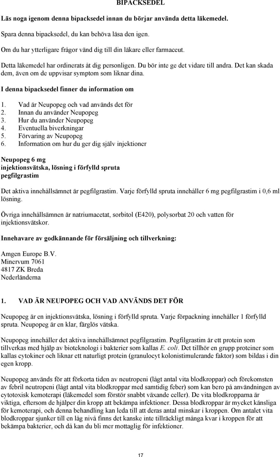 Det kan skada dem, även om de uppvisar symptom som liknar dina. I denna bipacksedel finner du information om 1. Vad är Neupopeg och vad används det för 2. Innan du använder Neupopeg 3.