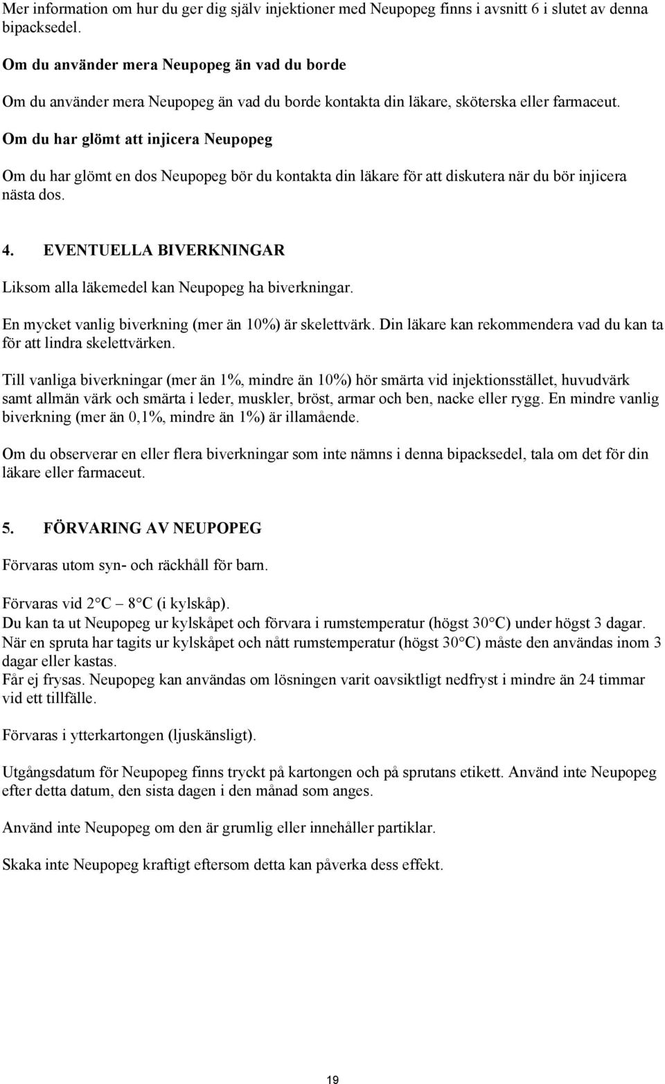 Om du har glömt att injicera Neupopeg Om du har glömt en dos Neupopeg bör du kontakta din läkare för att diskutera när du bör injicera nästa dos. 4.