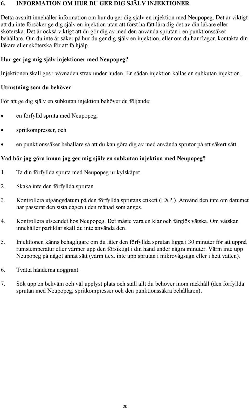 Det är också viktigt att du gör dig av med den använda sprutan i en punktionssäker behållare.