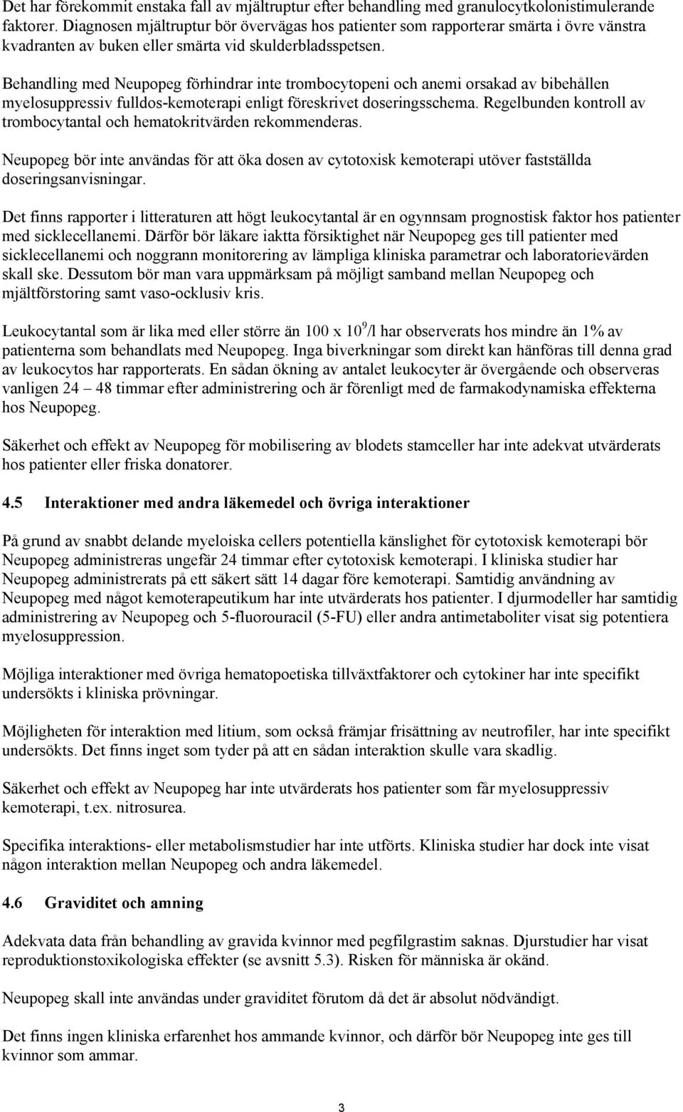 Behandling med Neupopeg förhindrar inte trombocytopeni och anemi orsakad av bibehållen myelosuppressiv fulldos-kemoterapi enligt föreskrivet doseringsschema.