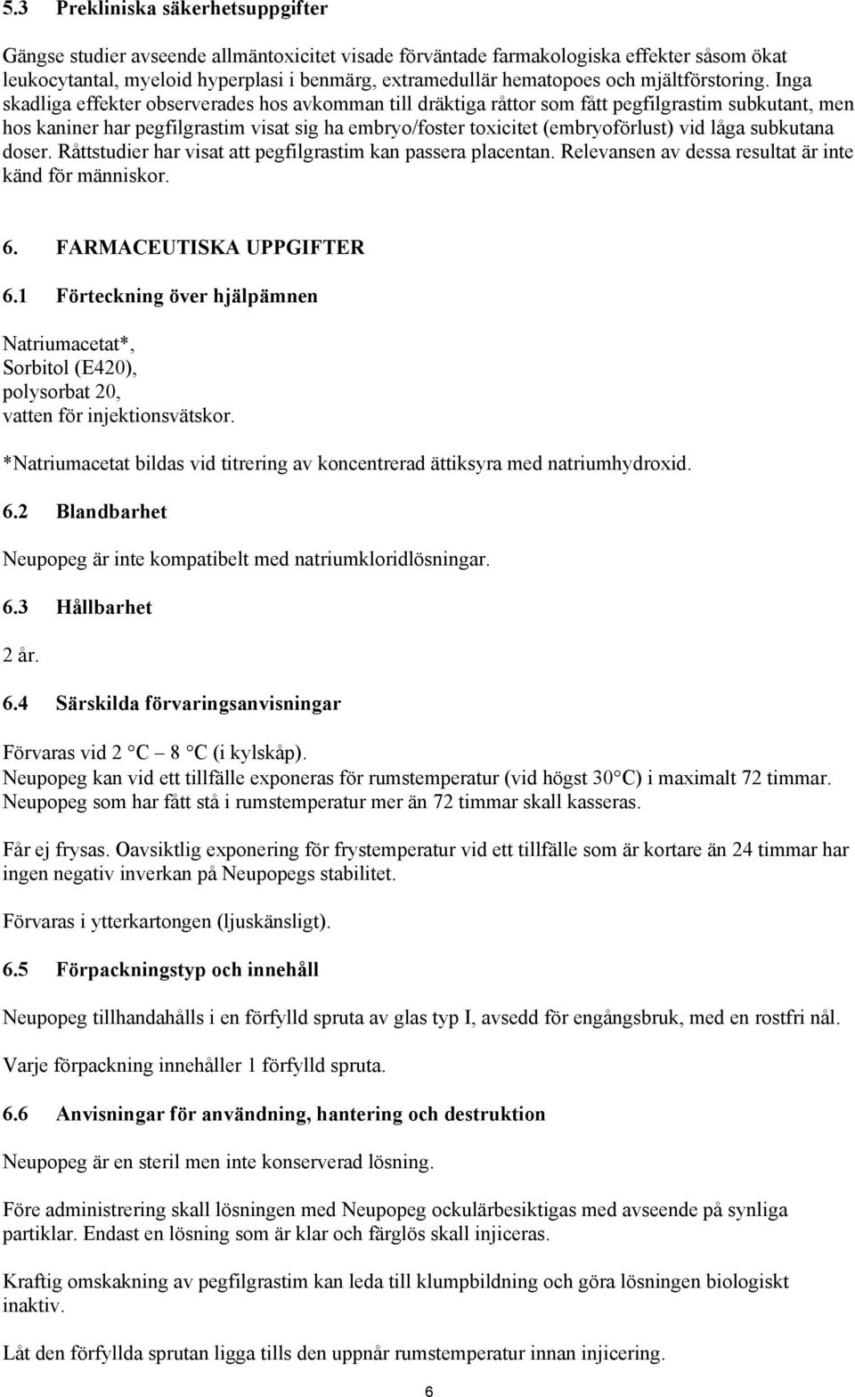 Inga skadliga effekter observerades hos avkomman till dräktiga råttor som fått pegfilgrastim subkutant, men hos kaniner har pegfilgrastim visat sig ha embryo/foster toxicitet (embryoförlust) vid låga