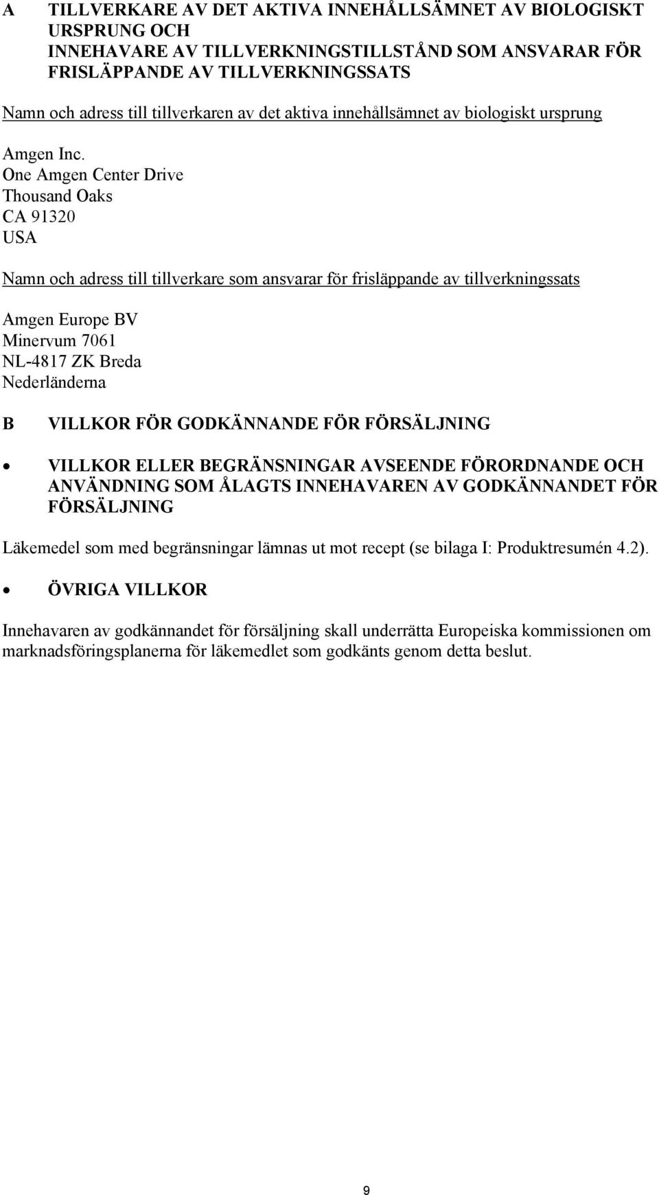 One Amgen Center Drive Thousand Oaks CA 91320 USA Namn och adress till tillverkare som ansvarar för frisläppande av tillverkningssats Amgen Europe BV Minervum 7061 NL-4817 ZK Breda Nederländerna B