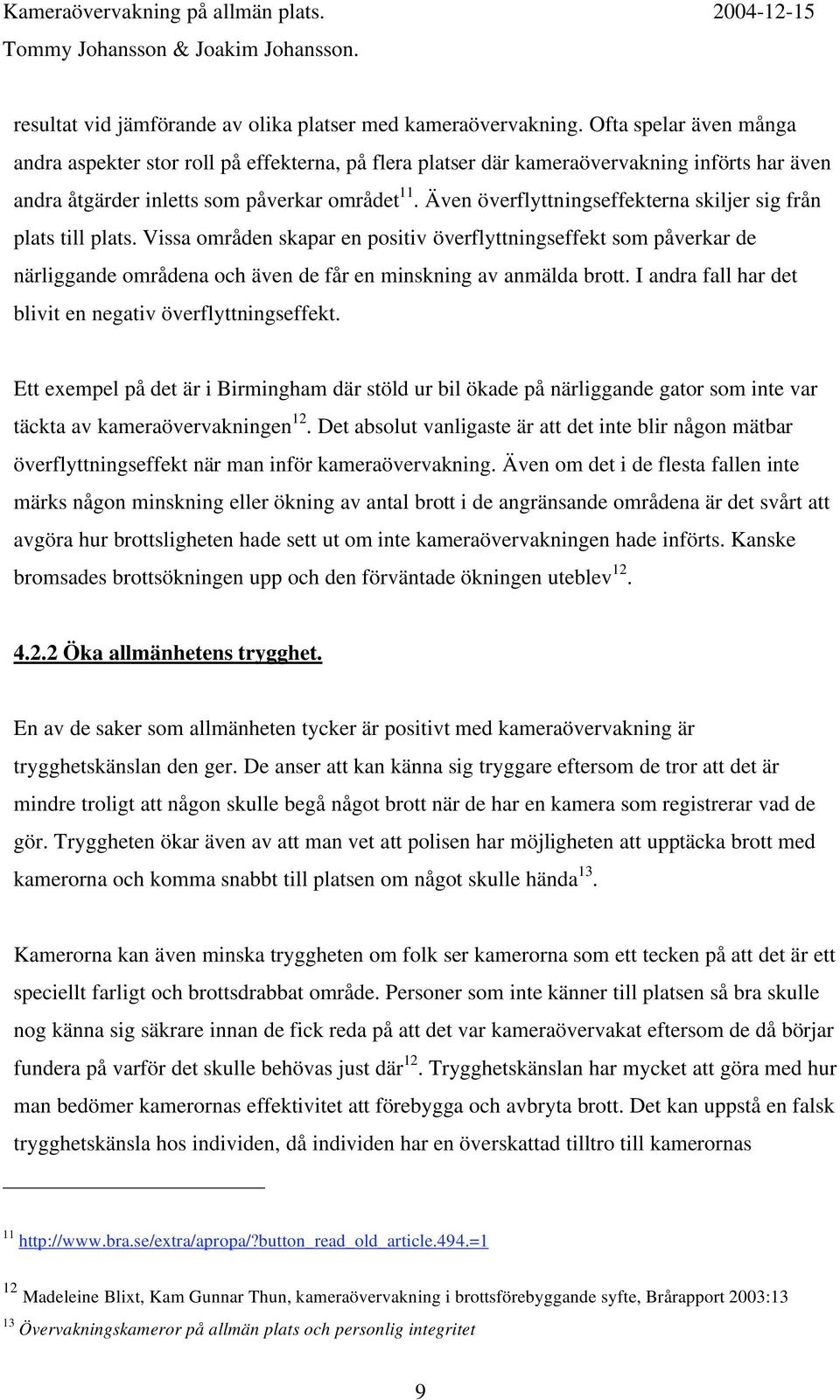 Även överflyttningseffekterna skiljer sig från plats till plats.