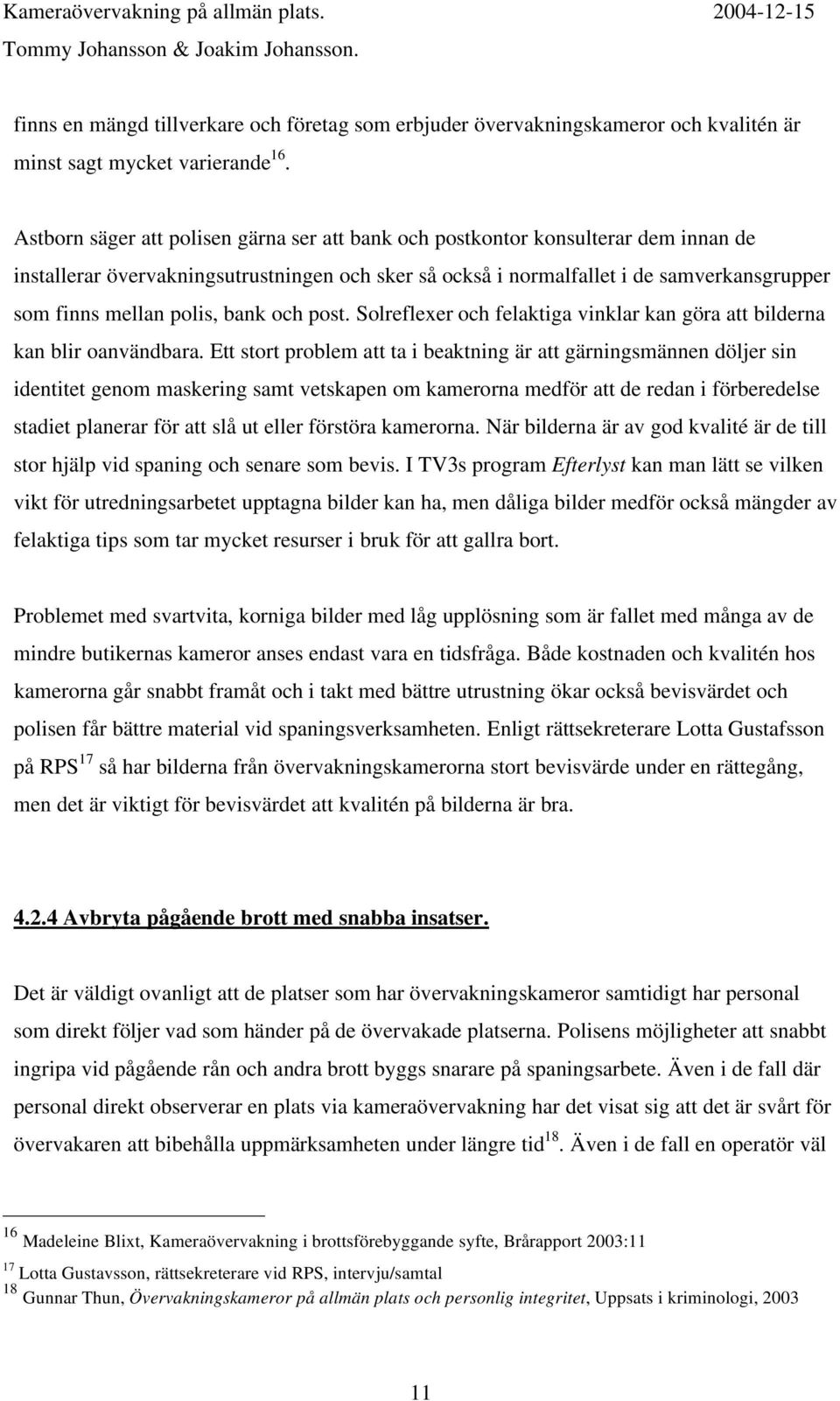 polis, bank och post. Solreflexer och felaktiga vinklar kan göra att bilderna kan blir oanvändbara.