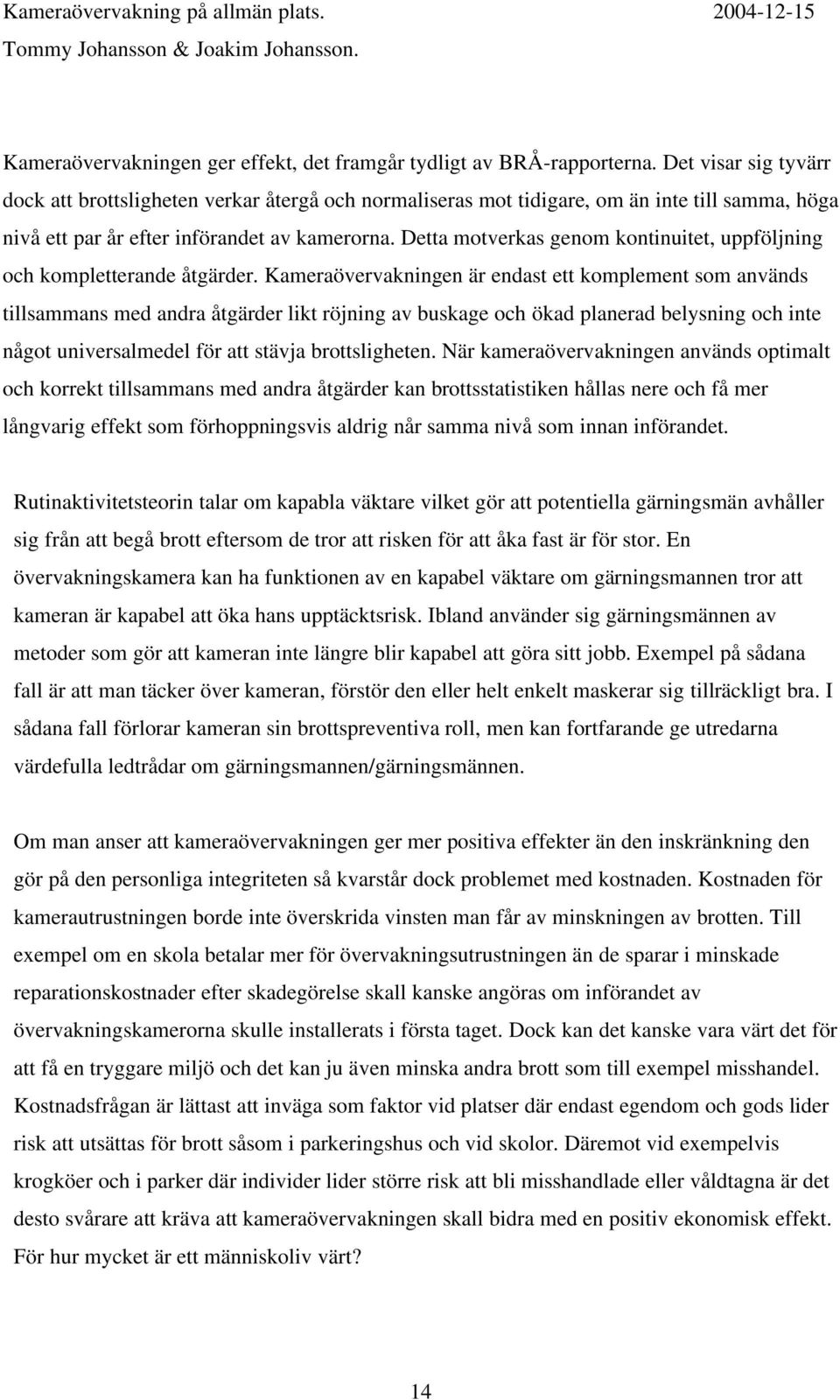 Detta motverkas genom kontinuitet, uppföljning och kompletterande åtgärder.