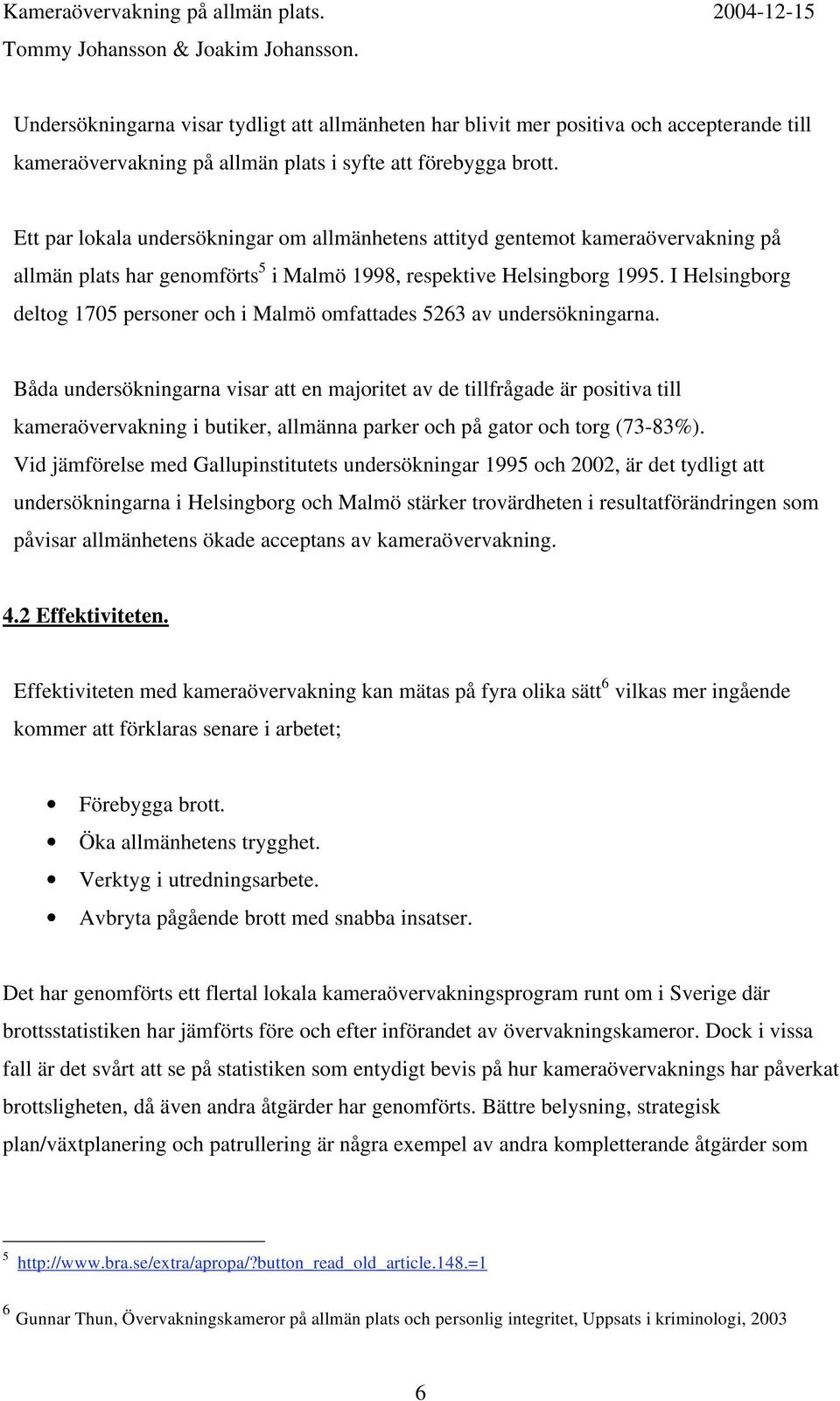 I Helsingborg deltog 1705 personer och i Malmö omfattades 5263 av undersökningarna.