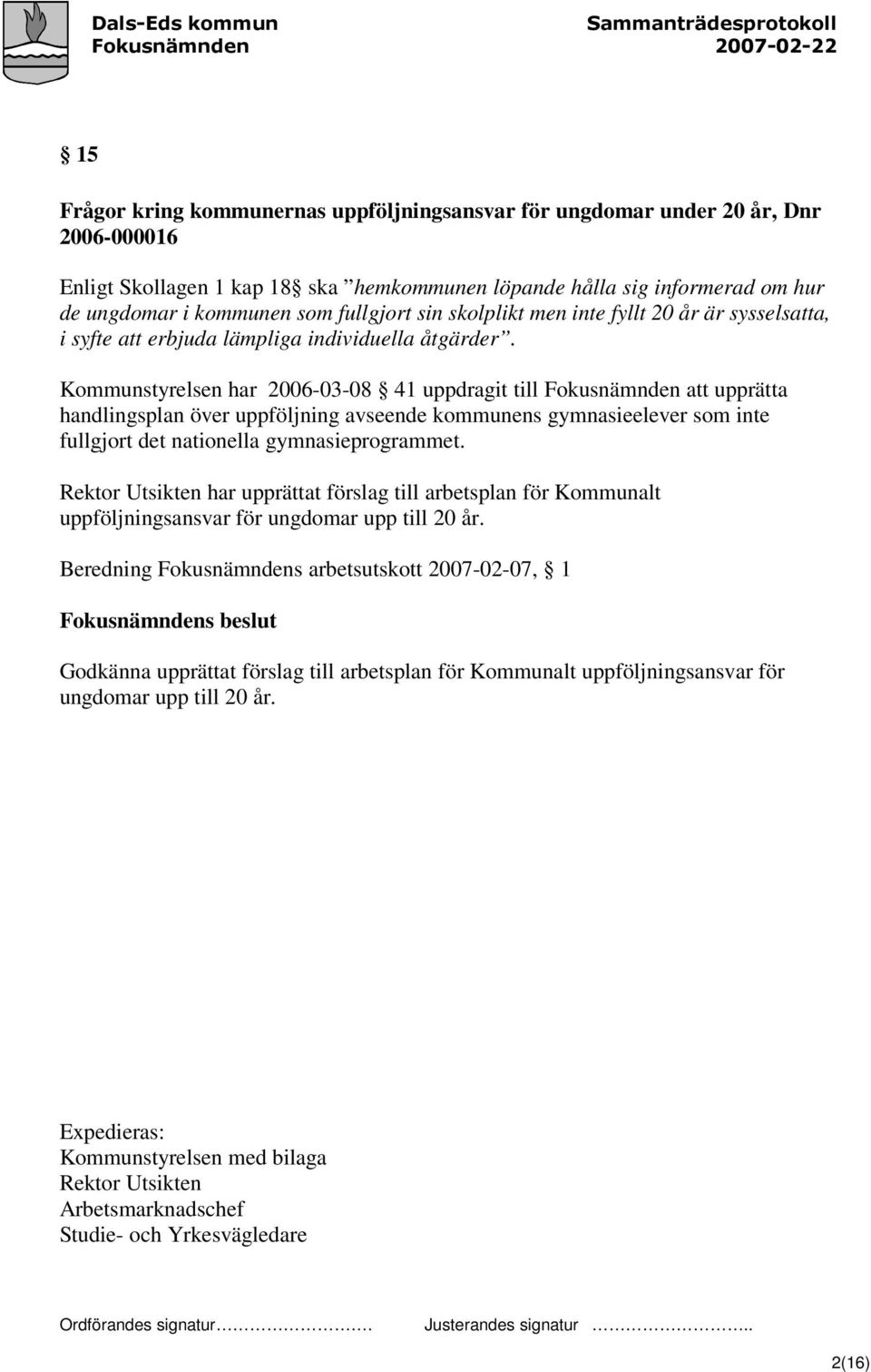 Kommunstyrelsen har 2006-03-08 41 uppdragit till Fokusnämnden att upprätta handlingsplan över uppföljning avseende kommunens gymnasieelever som inte fullgjort det nationella gymnasieprogrammet.