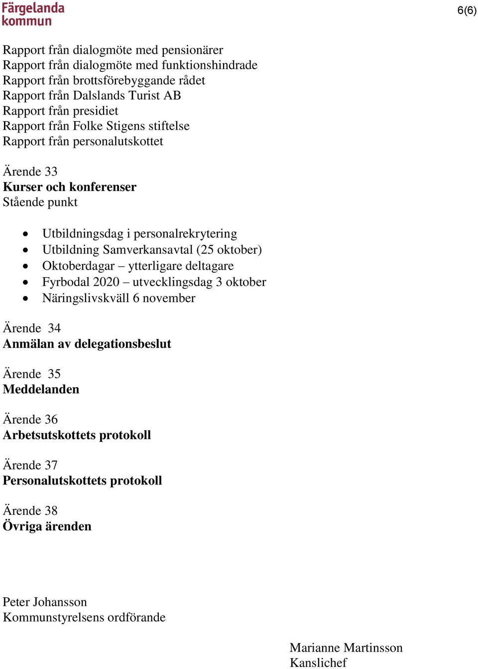 Samverkansavtal (25 oktober) Oktoberdagar ytterligare deltagare Fyrbodal 2020 utvecklingsdag 3 oktober Näringslivskväll 6 november Ärende 34 Anmälan av delegationsbeslut Ärende