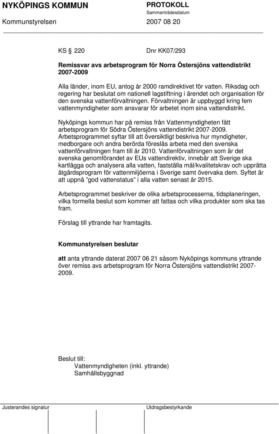 Förvaltningen är uppbyggd kring fem vattenmyndigheter som ansvarar för arbetet inom sina vattendistrikt.
