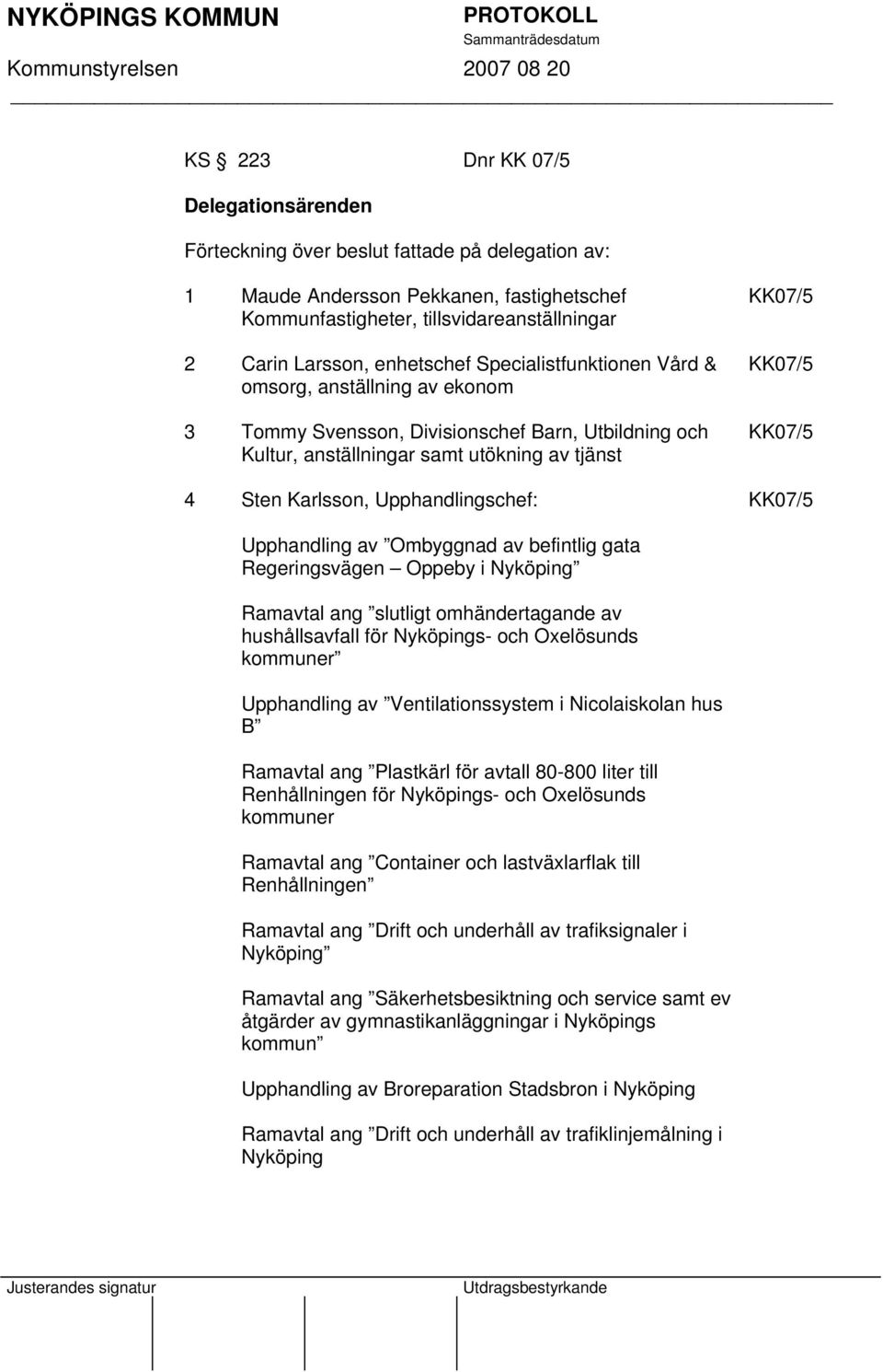 Upphandlingschef: Upphandling av Ombyggnad av befintlig gata Regeringsvägen Oppeby i Nyköping Ramavtal ang slutligt omhändertagande av hushållsavfall för Nyköpings- och Oxelösunds kommuner