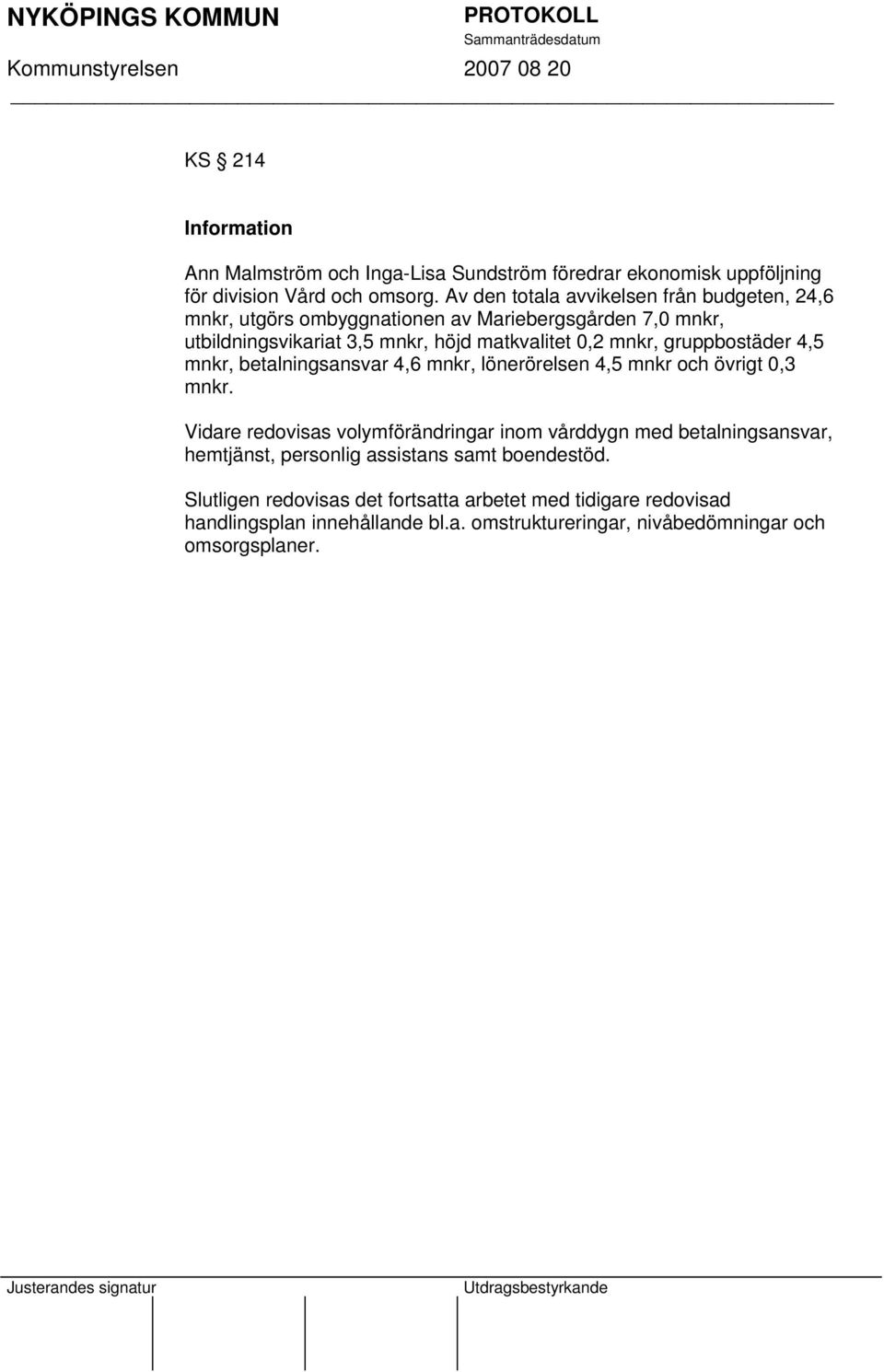 gruppbostäder 4,5 mnkr, betalningsansvar 4,6 mnkr, lönerörelsen 4,5 mnkr och övrigt 0,3 mnkr.