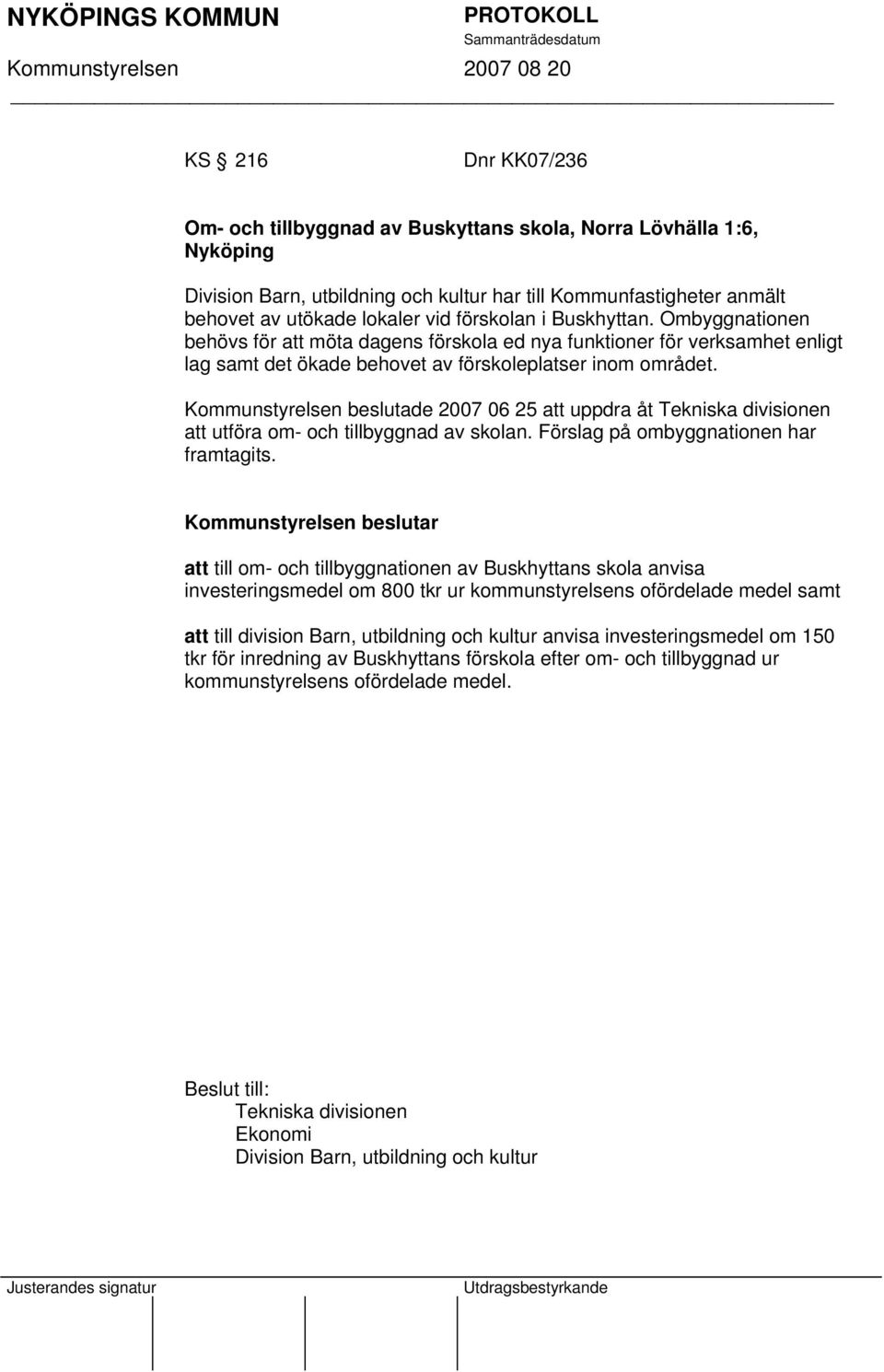 Kommunstyrelsen beslutade 2007 06 25 att uppdra åt Tekniska divisionen att utföra om- och tillbyggnad av skolan. Förslag på ombyggnationen har framtagits.