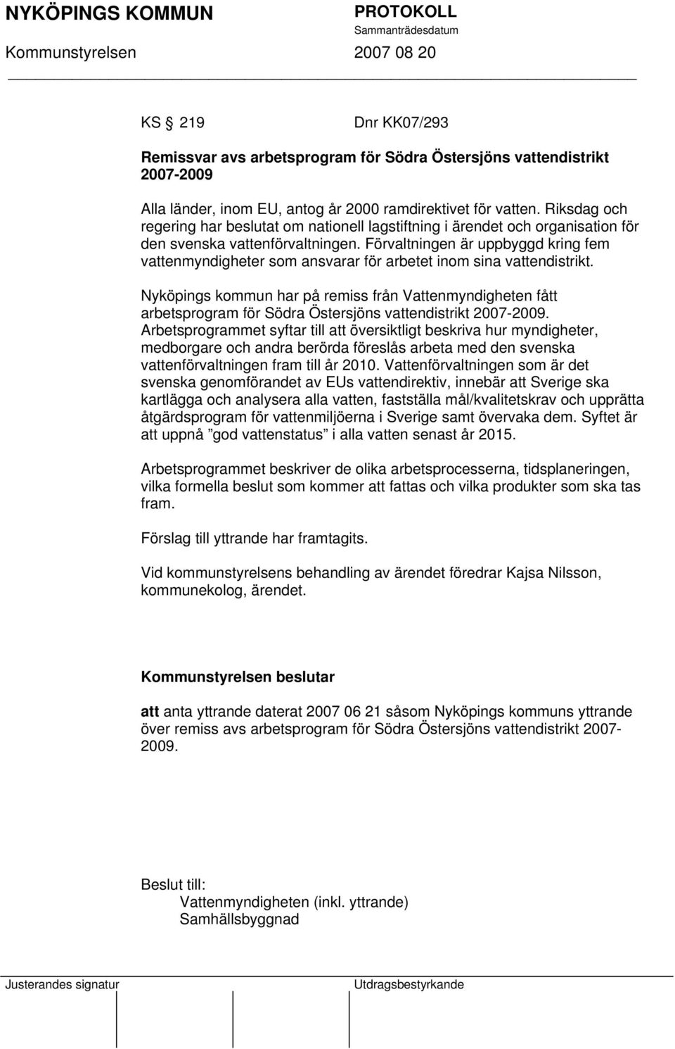 Förvaltningen är uppbyggd kring fem vattenmyndigheter som ansvarar för arbetet inom sina vattendistrikt.