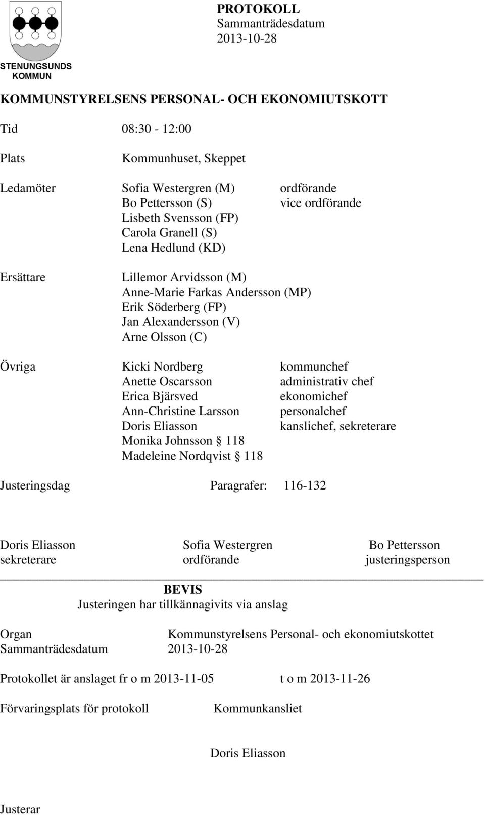 kommunchef Anette Oscarsson administrativ chef Erica Bjärsved ekonomichef Ann-Christine Larsson personalchef Doris Eliasson kanslichef, sekreterare Monika Johnsson 118 Madeleine Nordqvist 118