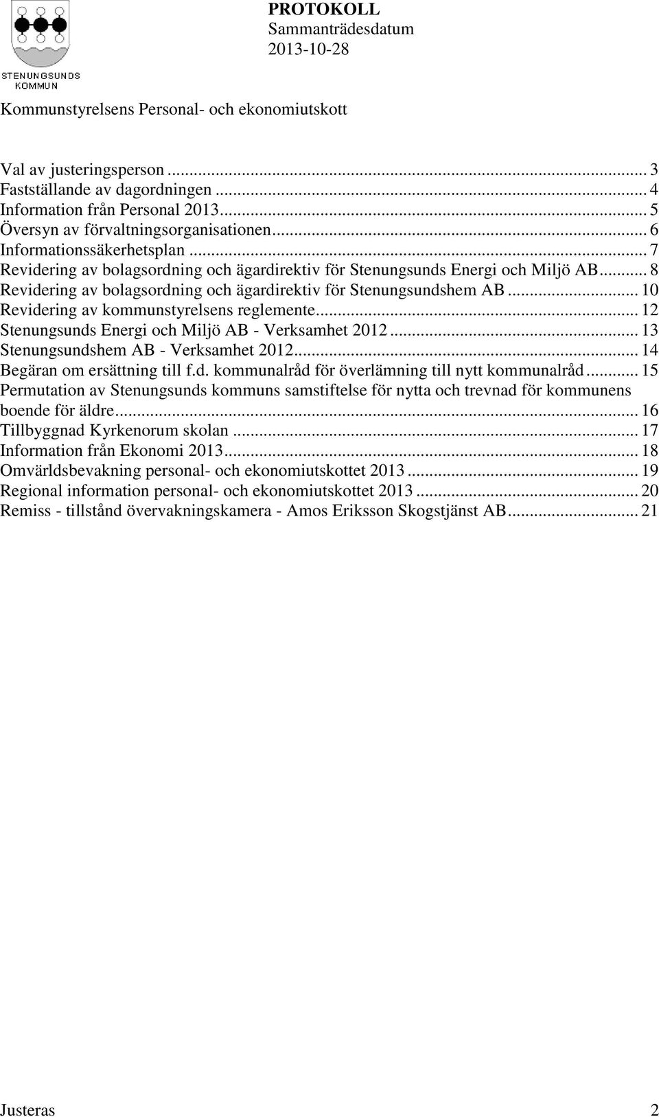 .. 10 Revidering av kommunstyrelsens reglemente... 12 Stenungsunds Energi och Miljö AB - Verksamhet 2012... 13 Stenungsundshem AB - Verksamhet 2012... 14 Begäran om ersättning till f.d. kommunalråd för överlämning till nytt kommunalråd.