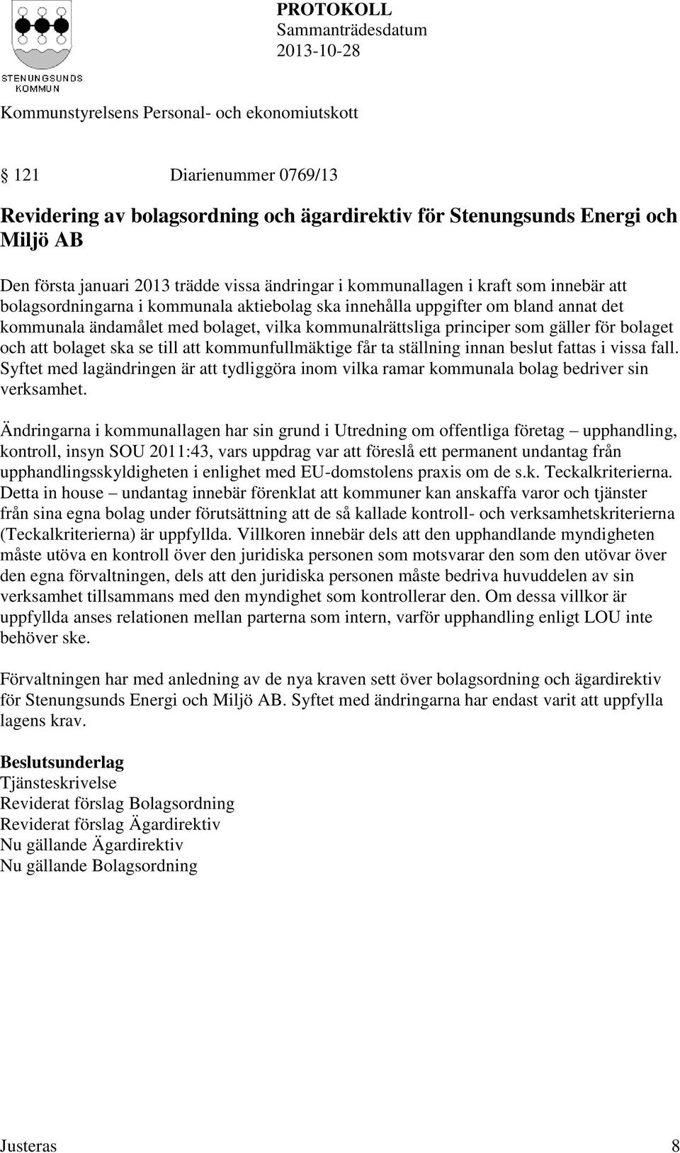 till att kommunfullmäktige får ta ställning innan beslut fattas i vissa fall. Syftet med lagändringen är att tydliggöra inom vilka ramar kommunala bolag bedriver sin verksamhet.