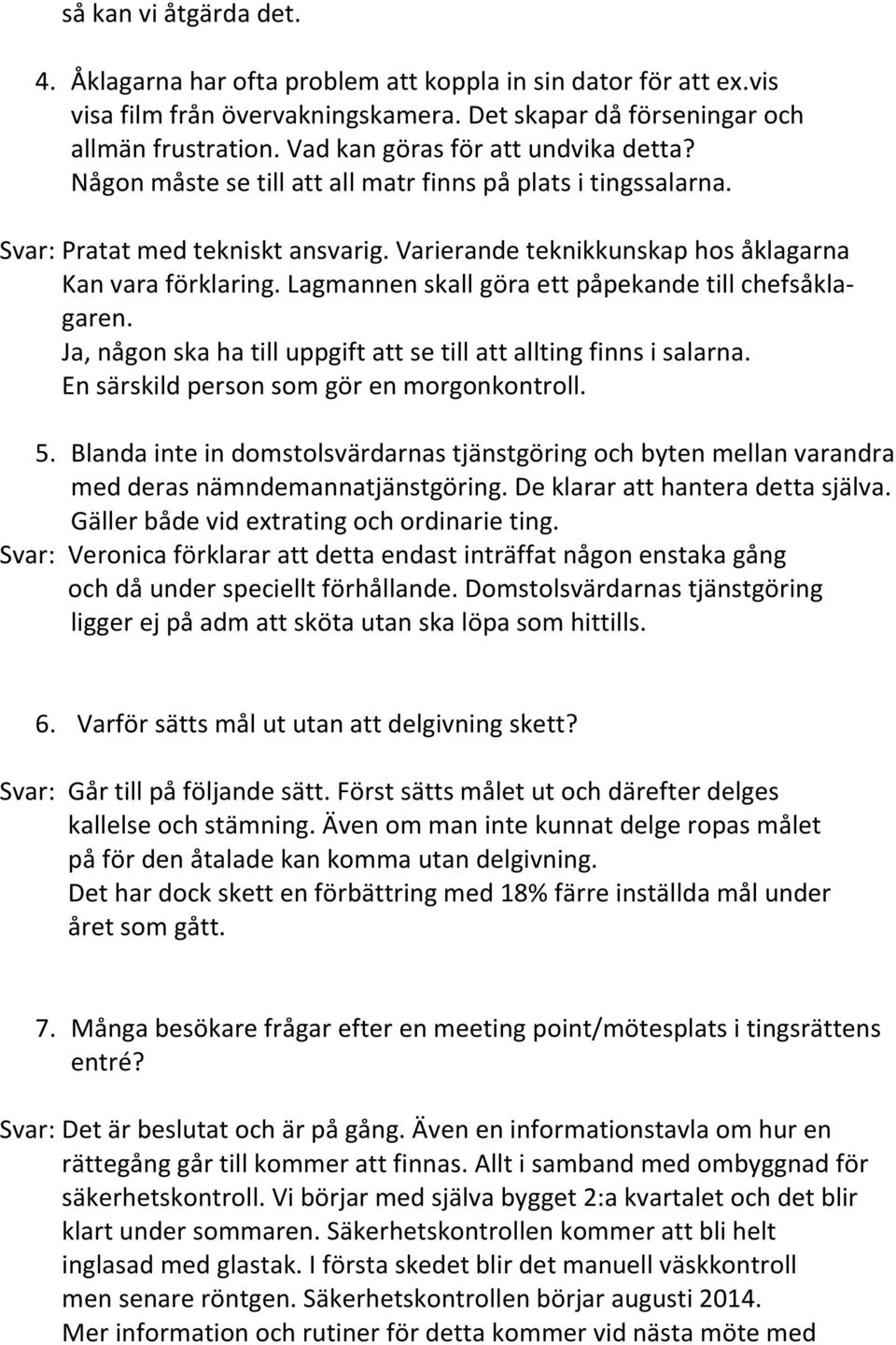 Lagmannen skall göra ett påpekande till chefsåklagaren. Ja, någon ska ha till uppgift att se till att allting finns i salarna. En särskild person som gör en morgonkontroll. 5.