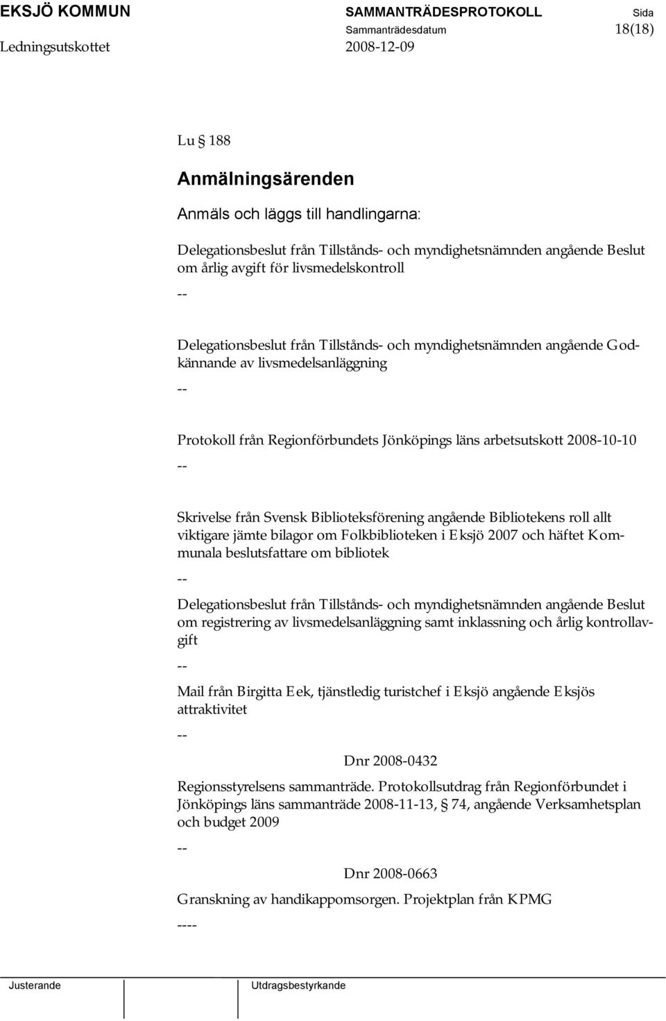 Svensk Biblioteksförening angående Bibliotekens roll allt viktigare jämte bilagor om Folkbiblioteken i Eksjö 2007 och häftet Kommunala beslutsfattare om bibliotek -- Delegationsbeslut från