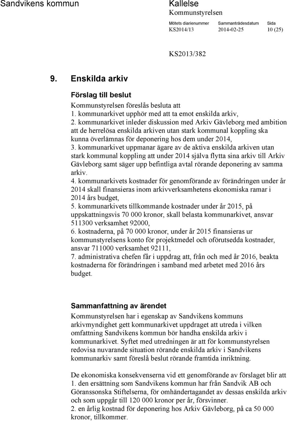 kommunarkivet uppmanar ägare av de aktiva enskilda arkiven utan stark kommunal koppling att under 2014 själva flytta sina arkiv till Arkiv Gävleborg samt säger upp befintliga avtal rörande deponering