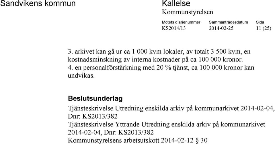 100 000 kronor. 4. en personalförstärkning med 20 % tjänst, ca 100 000 kronor kan undvikas.