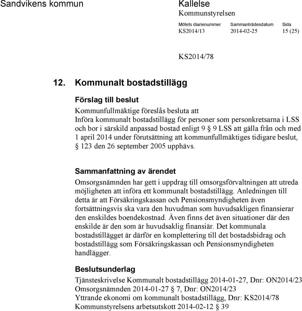 och med 1 april 2014 under förutsättning att kommunfullmäktiges tidigare beslut, 123 den 26 september 2005 upphävs.