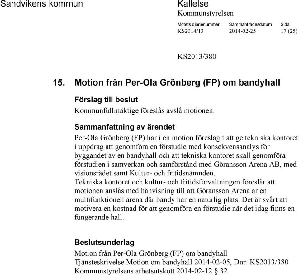 genomföra förstudien i samverkan och samförstånd med Göransson Arena AB, med visionsrådet samt Kultur- och fritidsnämnden.