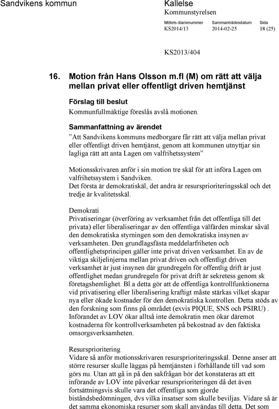 anför i sin motion tre skäl för att införa Lagen om valfrihetssystem i Sandviken. Det första är demokratiskäl, det andra är resursprioriteringsskäl och det tredje är kvalitetsskäl.