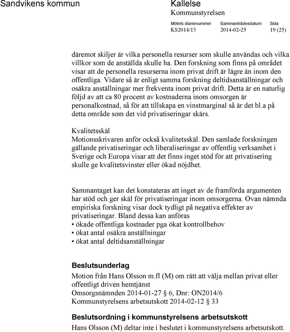 Vidare så är enligt samma forskning deltidsanställningar och osäkra anställningar mer frekventa inom privat drift.