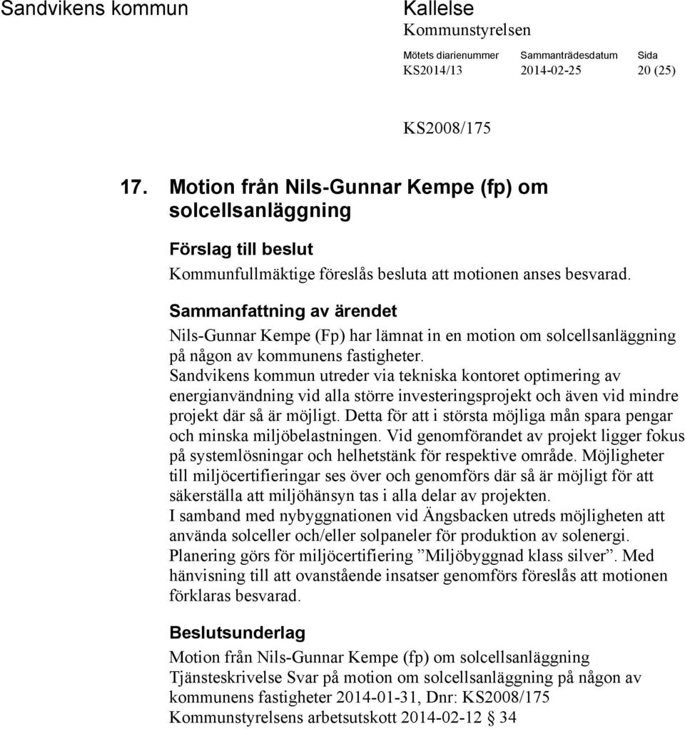Sandvikens kommun utreder via tekniska kontoret optimering av energianvändning vid alla större investeringsprojekt och även vid mindre projekt där så är möjligt.