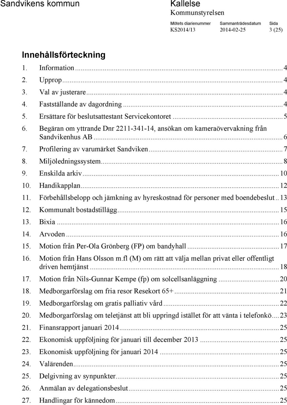 Handikapplan... 12 11. Förbehållsbelopp och jämkning av hyreskostnad för personer med boendebeslut.. 13 12. Kommunalt bostadstillägg... 15 13. Bixia... 16 14. Arvoden... 16 15.